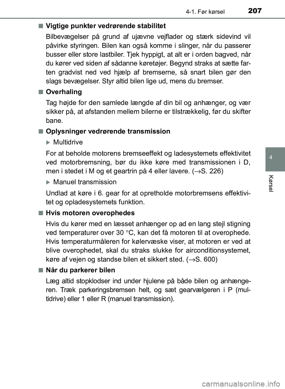 TOYOTA AURIS 2017  Brugsanvisning (in Danish) 2074-1. Før kørsel
OM12K97DK
4
Kørsel
■Vigtige punkter vedrørende stabilitet
Bilbevægelser på grund af ujævne vejflader og stærk sidevind vil
påvirke styringen. Bilen kan også komme i slin