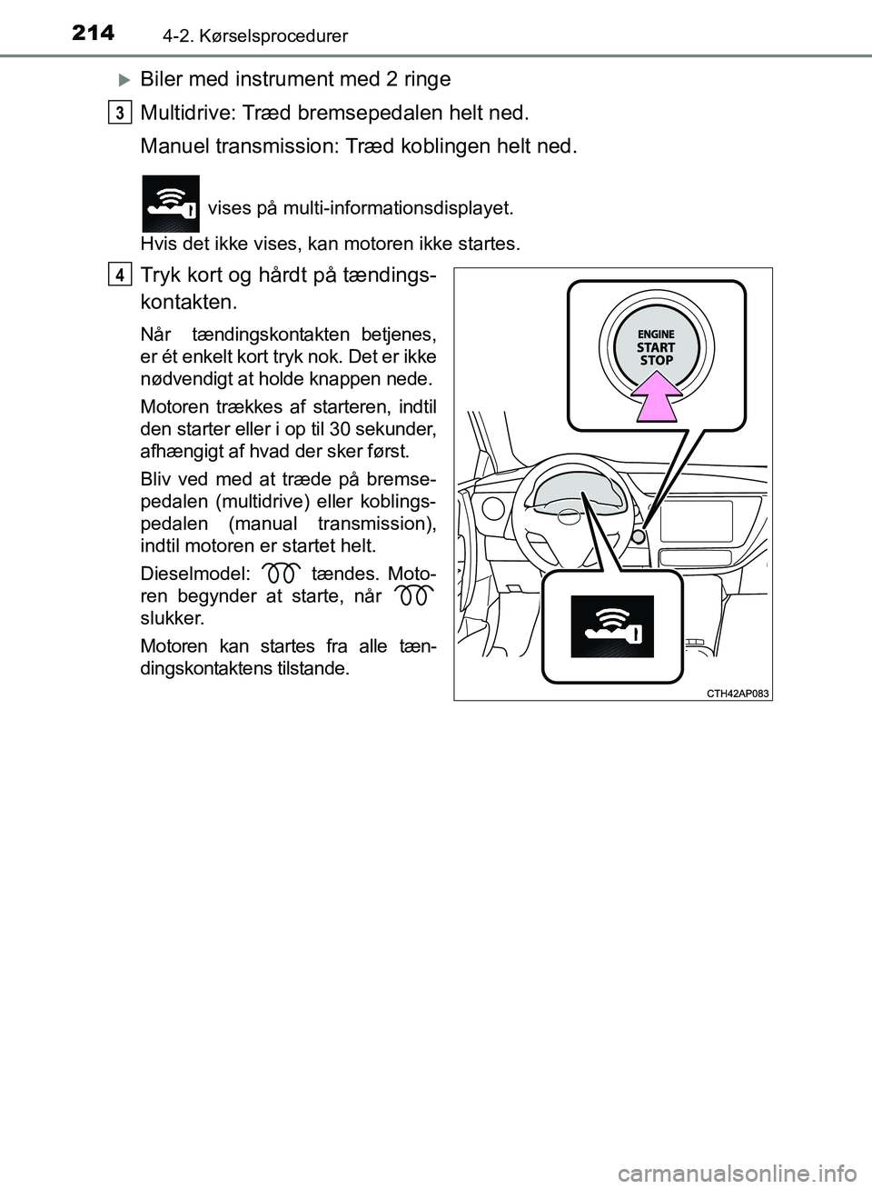 TOYOTA AURIS 2017  Brugsanvisning (in Danish) 2144-2. Kørselsprocedurer
OM12K97DK
Biler med instrument med 2 ringe
Multidrive: Træd bremsepedalen helt ned.
Manuel transmission: Træd koblingen helt ned.
 vises på multi-informationsdisplayet