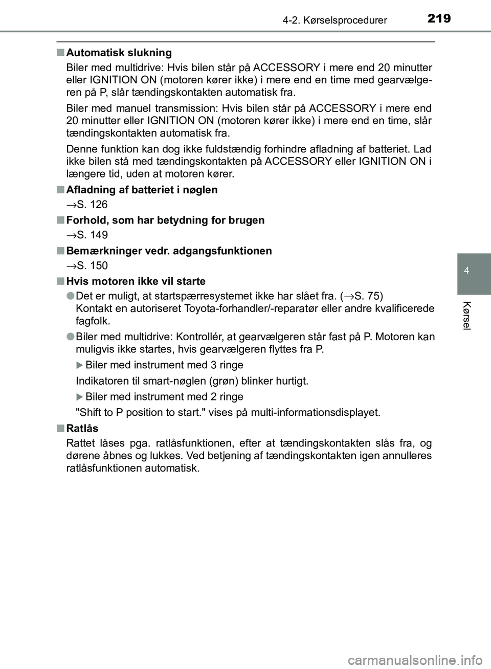 TOYOTA AURIS 2017  Brugsanvisning (in Danish) 2194-2. Kørselsprocedurer
OM12K97DK
4
Kørsel
■Automatisk slukning
Biler med multidrive: Hvis bilen står på ACCESSORY i mere end 20 minutter
eller IGNITION ON (motoren kører ikke) i mere end en 