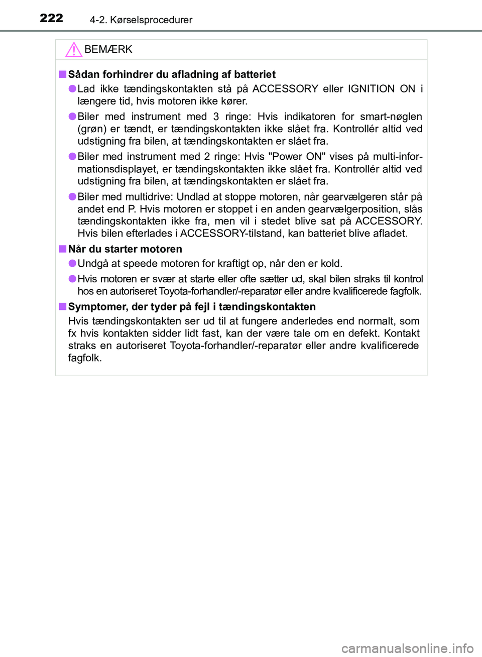 TOYOTA AURIS 2017  Brugsanvisning (in Danish) 2224-2. Kørselsprocedurer
OM12K97DKBEMÆRK
■
Sådan forhindrer du afladning af batteriet
● Lad ikke tændingskontakten stå på ACCESSORY eller IGNITION ON i
længere tid, hvis motoren ikke køre