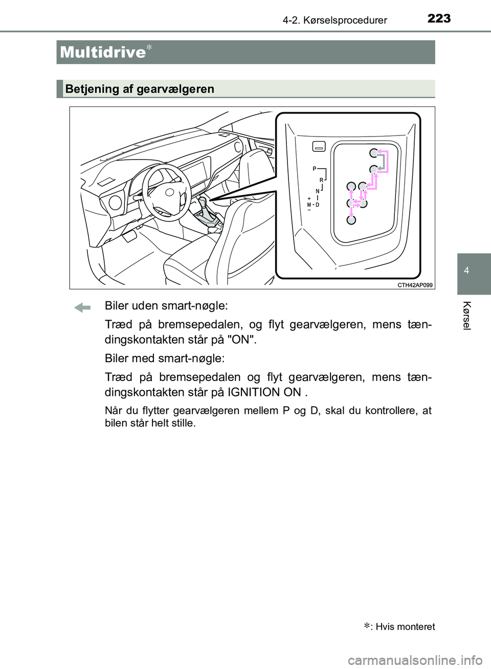 TOYOTA AURIS 2017  Brugsanvisning (in Danish) 2234-2. Kørselsprocedurer
OM12K97DK
4
KørselBiler uden smart-nøgle:
Træd på bremsepedalen, og flyt gearvælgeren, mens tæn-
dingskontakten står på "ON".
Biler med smart-nøgle:
Træd på brems