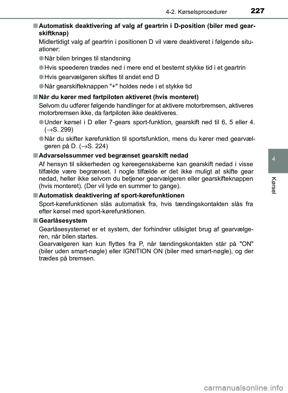 TOYOTA AURIS 2017  Brugsanvisning (in Danish) 2274-2. Kørselsprocedurer
OM12K97DK
4
Kørsel
■Automatisk deaktivering af valg af geartrin i D-position (biler med gear-
skiftknap)
Midlertidigt valg af geartrin i positionen D vil være deaktivere
