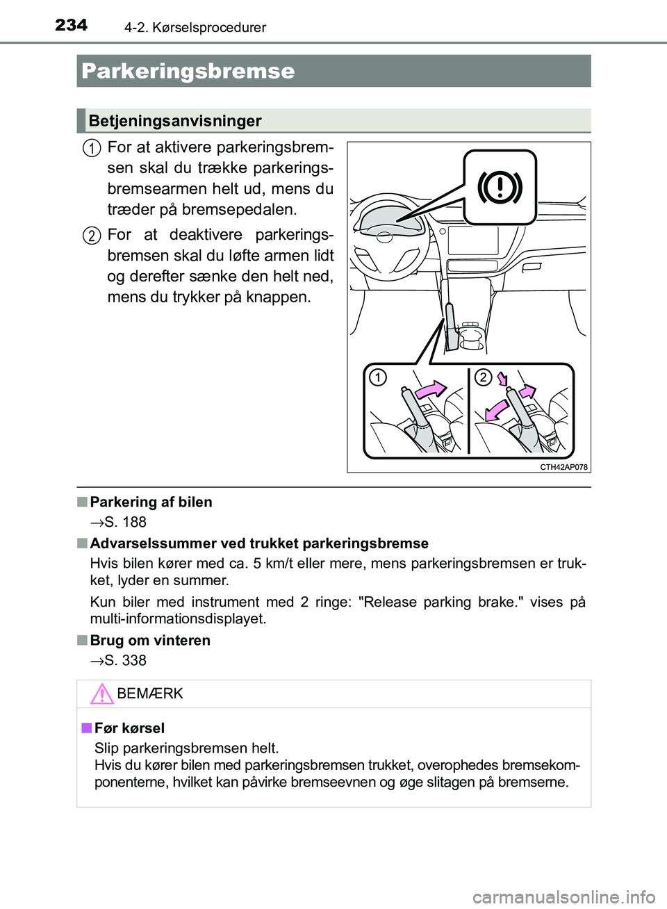 TOYOTA AURIS 2017 Brugsanvisning (in Danish) 2344-2. Kørselsprocedurer
OM12K97DK
For at aktivere parkeringsbrem-
sen skal du trække parkerings-
bremsearmen helt ud, mens du
træder på bremsepedalen.
For at deaktivere parkerings-
bremsen skal TOYOTA AURIS 2017 Brugsanvisning (in Danish) 2344-2. Kørselsprocedurer
OM12K97DK
For at aktivere parkeringsbrem-
sen skal du trække parkerings-
bremsearmen helt ud, mens du
træder på bremsepedalen.
For at deaktivere parkerings-
bremsen skal