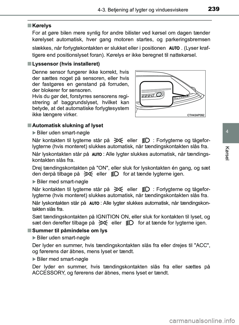 TOYOTA AURIS 2017 Brugsanvisning (in Danish) 2394-3. Betjening af lygter og vinduesviskere
OM12K97DK
4
Kørsel
■Kørelys
For at gøre bilen mere synlig for andre bilister ved kørsel om dagen tænder
kørelyset automatisk, hver gang motoren st TOYOTA AURIS 2017 Brugsanvisning (in Danish) 2394-3. Betjening af lygter og vinduesviskere
OM12K97DK
4
Kørsel
■Kørelys
For at gøre bilen mere synlig for andre bilister ved kørsel om dagen tænder
kørelyset automatisk, hver gang motoren st