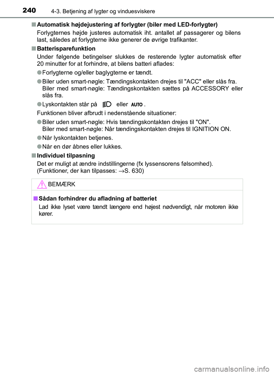 TOYOTA AURIS 2017 Brugsanvisning (in Danish) 2404-3. Betjening af lygter og vinduesviskere
OM12K97DK■
Automatisk højdejustering af forl ygter (biler med LED-forlygter)
Forlygternes højde justeres automatisk iht. antallet af passagerer og bil TOYOTA AURIS 2017 Brugsanvisning (in Danish) 2404-3. Betjening af lygter og vinduesviskere
OM12K97DK■
Automatisk højdejustering af forl ygter (biler med LED-forlygter)
Forlygternes højde justeres automatisk iht. antallet af passagerer og bil