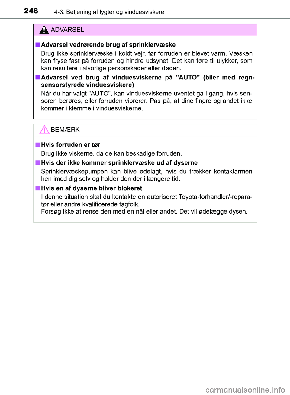 TOYOTA AURIS 2017 Brugsanvisning (in Danish) 2464-3. Betjening af lygter og vinduesviskere
OM12K97DK
ADVARSEL
■ Advarsel vedrørende brug af sprinklervæske
Brug ikke sprinklervæske i koldt vejr, før forruden er blevet varm. Væsken
kan frys TOYOTA AURIS 2017 Brugsanvisning (in Danish) 2464-3. Betjening af lygter og vinduesviskere
OM12K97DK
ADVARSEL
■ Advarsel vedrørende brug af sprinklervæske
Brug ikke sprinklervæske i koldt vejr, før forruden er blevet varm. Væsken
kan frys