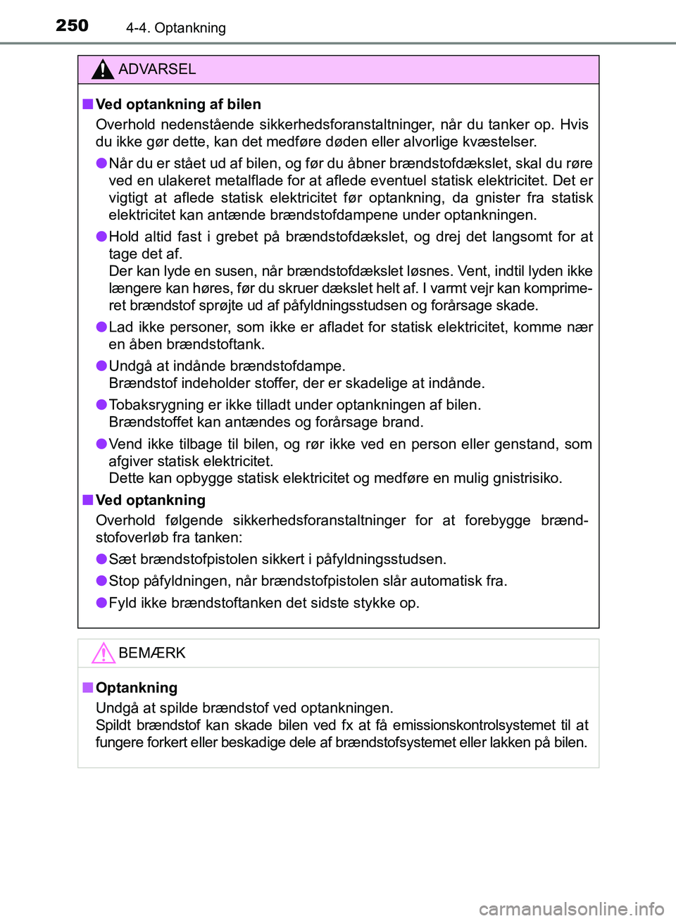 TOYOTA AURIS 2017 Brugsanvisning (in Danish) 2504-4. Optankning
OM12K97DK
ADVARSEL
■ Ved optankning af bilen
Overhold nedenstående sikkerhedsforanstaltninger, når du tanker op. Hvis
du ikke gør dette, kan det medføre døden eller alvorlige TOYOTA AURIS 2017 Brugsanvisning (in Danish) 2504-4. Optankning
OM12K97DK
ADVARSEL
■ Ved optankning af bilen
Overhold nedenstående sikkerhedsforanstaltninger, når du tanker op. Hvis
du ikke gør dette, kan det medføre døden eller alvorlige
