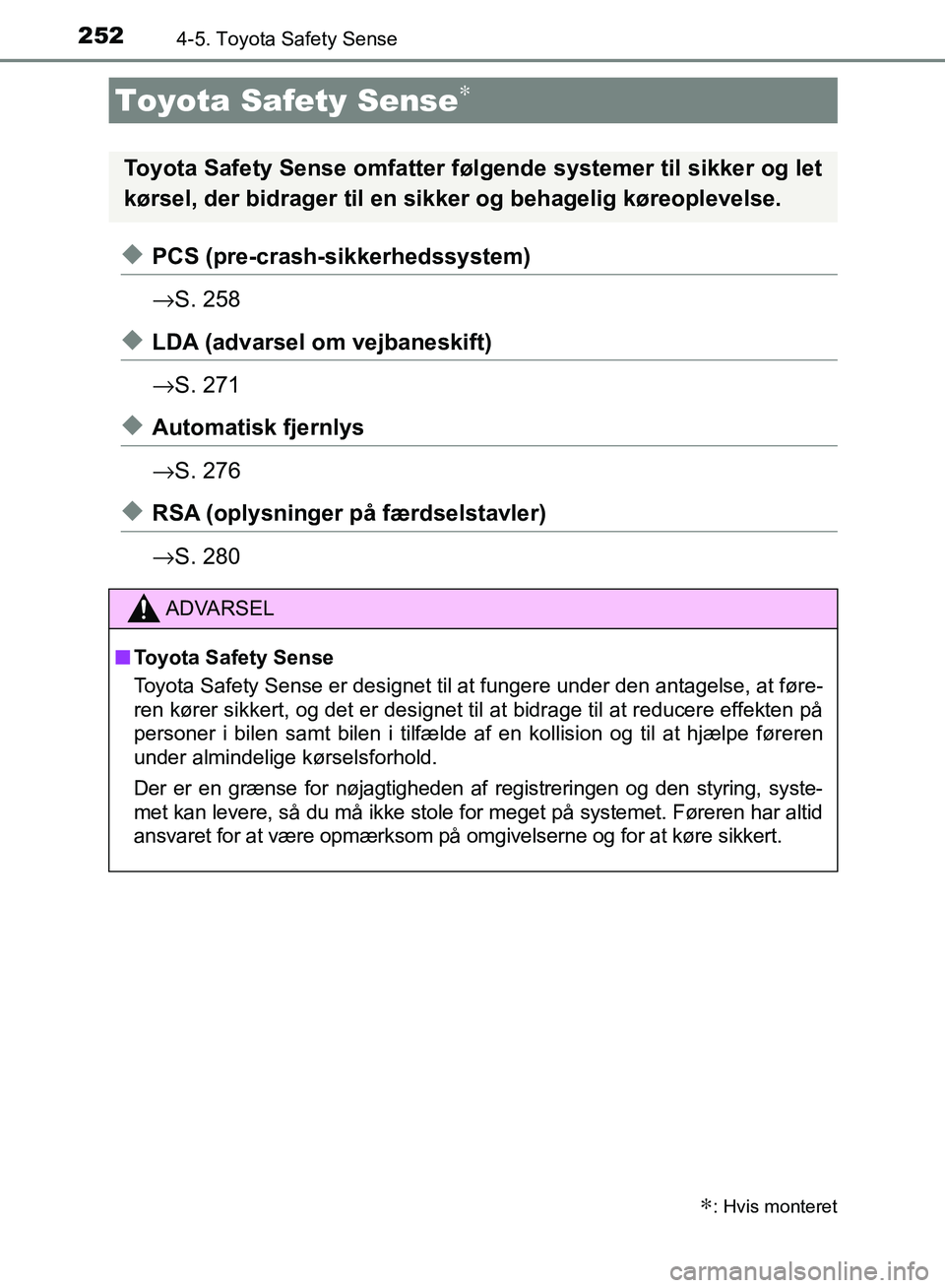 TOYOTA AURIS 2017  Brugsanvisning (in Danish) 252
OM12K97DK
4-5. Toyota Safety Sense
◆PCS (pre-crash-sikkerhedssystem)
→S. 258
◆LDA (advarsel om vejbaneskift)
→S. 271
◆Automatisk fjernlys
→S. 276
◆RSA (oplysninger på  færdselstavl