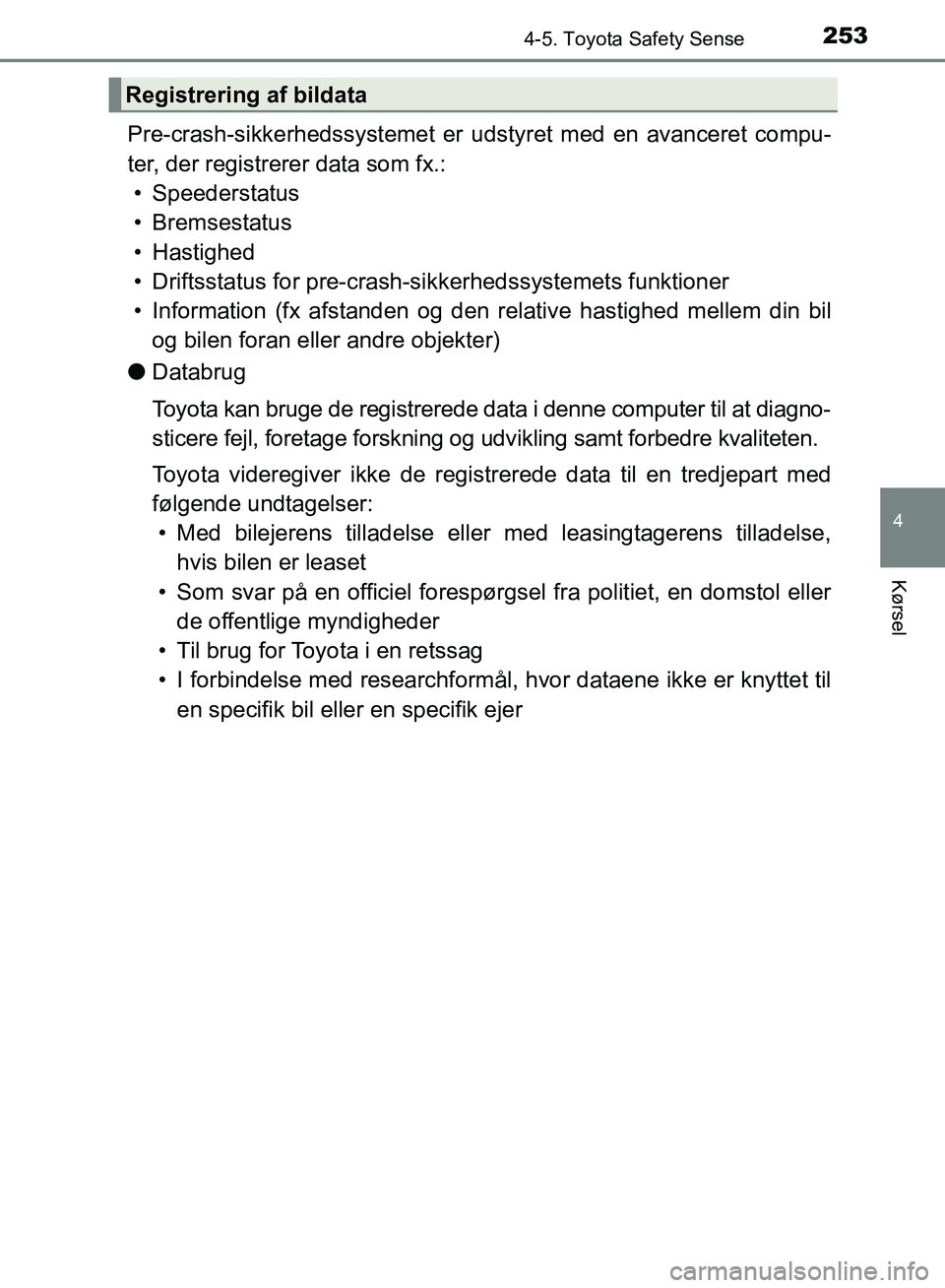 TOYOTA AURIS 2017  Brugsanvisning (in Danish) 2534-5. Toyota Safety Sense
OM12K97DK
4
Kørsel
Pre-crash-sikkerhedssystemet er udstyret med en avanceret compu-
ter, der registrerer data som fx.:• Speederstatus
• Bremsestatus
• Hastighed
• 