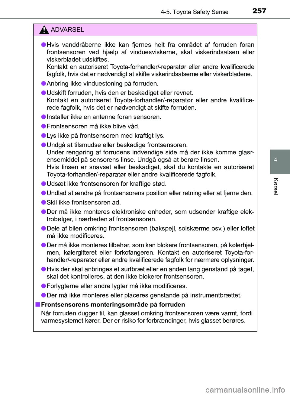 TOYOTA AURIS 2017 Brugsanvisning (in Danish) 2574-5. Toyota Safety Sense
OM12K97DK
4
Kørsel
ADVARSEL
● Hvis vanddråberne ikke kan fjernes he lt fra området af forruden foran
frontsensoren ved hjælp af vinduesviskerne, skal viskerindsatsen TOYOTA AURIS 2017 Brugsanvisning (in Danish) 2574-5. Toyota Safety Sense
OM12K97DK
4
Kørsel
ADVARSEL
● Hvis vanddråberne ikke kan fjernes he lt fra området af forruden foran
frontsensoren ved hjælp af vinduesviskerne, skal viskerindsatsen