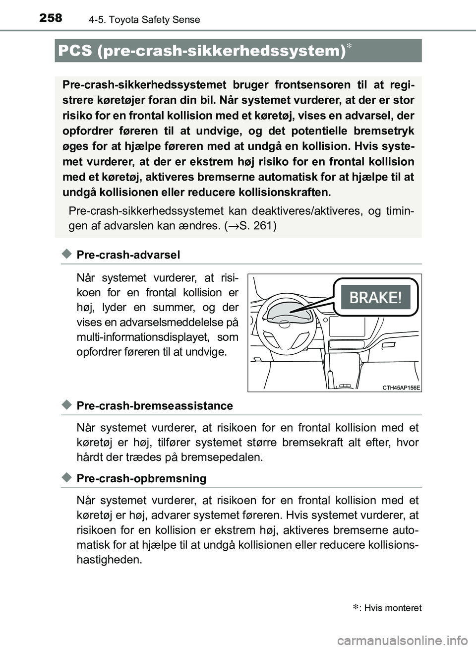 TOYOTA AURIS 2017 Brugsanvisning (in Danish) 2584-5. Toyota Safety Sense
OM12K97DK
◆Pre-crash-advarsel
Når systemet vurderer, at risi-
koen for en frontal kollision er
høj, lyder en summer, og der
vises en advarselsmeddelelse på
multi-infor TOYOTA AURIS 2017 Brugsanvisning (in Danish) 2584-5. Toyota Safety Sense
OM12K97DK
◆Pre-crash-advarsel
Når systemet vurderer, at risi-
koen for en frontal kollision er
høj, lyder en summer, og der
vises en advarselsmeddelelse på
multi-infor