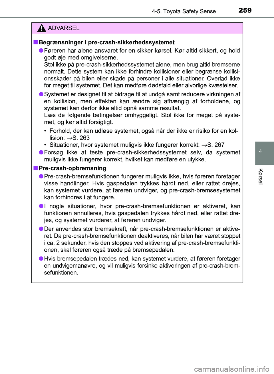 TOYOTA AURIS 2017  Brugsanvisning (in Danish) 2594-5. Toyota Safety Sense
OM12K97DK
4
Kørsel
ADVARSEL
■ Begrænsninger i pre-crash-sikkerhedssystemet
● Føreren har alene ansvaret for en sikker kørsel. Kør altid sikkert, og hold
godt øje 