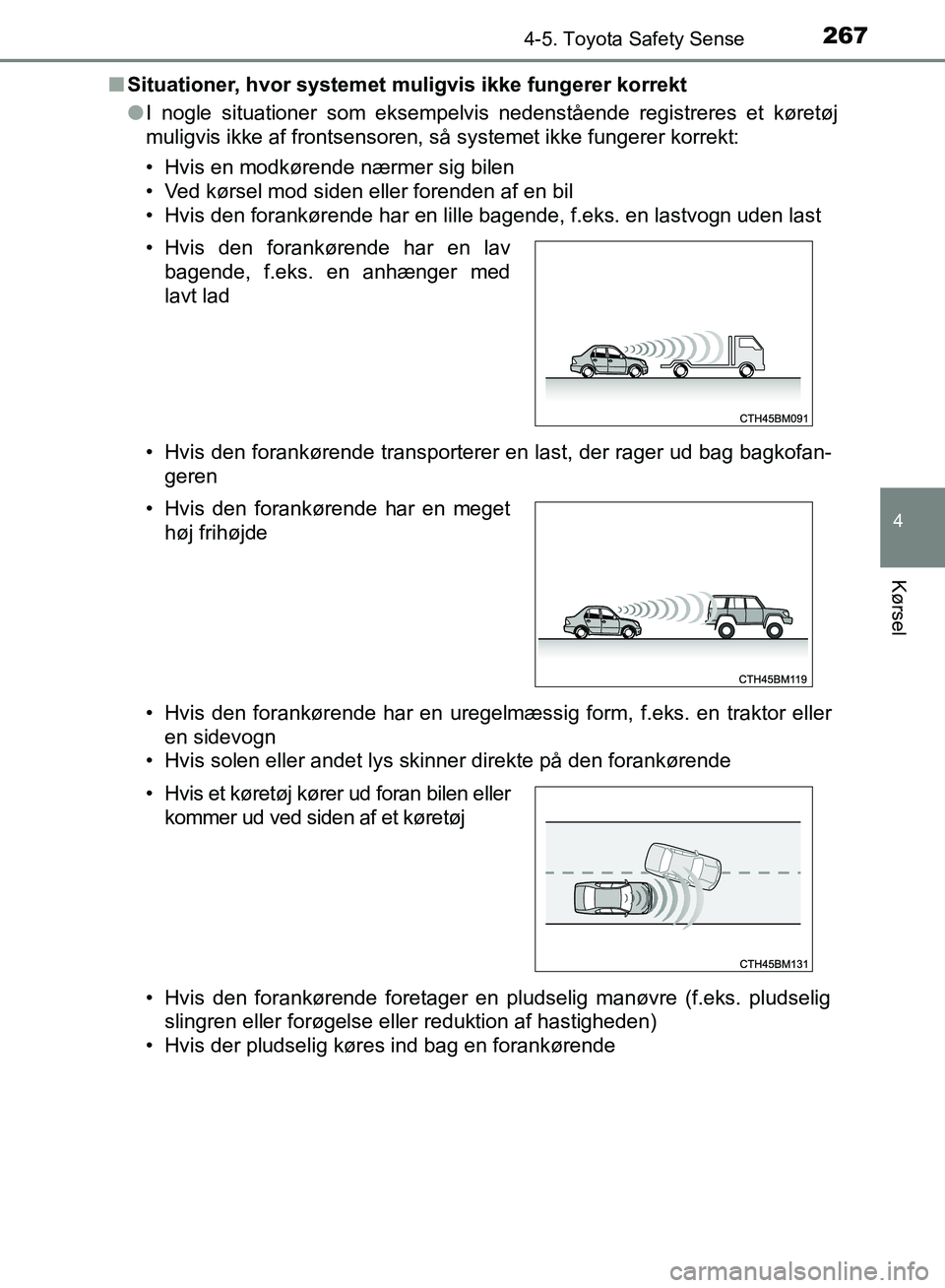 TOYOTA AURIS 2017 Brugsanvisning (in Danish) 2674-5. Toyota Safety Sense
OM12K97DK
4
Kørsel
■Situationer, hvor systemet muligvis ikke fungerer korrekt
●I nogle situationer som eksempelvis nedenstående registreres et køretøj
muligvis ikke TOYOTA AURIS 2017 Brugsanvisning (in Danish) 2674-5. Toyota Safety Sense
OM12K97DK
4
Kørsel
■Situationer, hvor systemet muligvis ikke fungerer korrekt
●I nogle situationer som eksempelvis nedenstående registreres et køretøj
muligvis ikke
