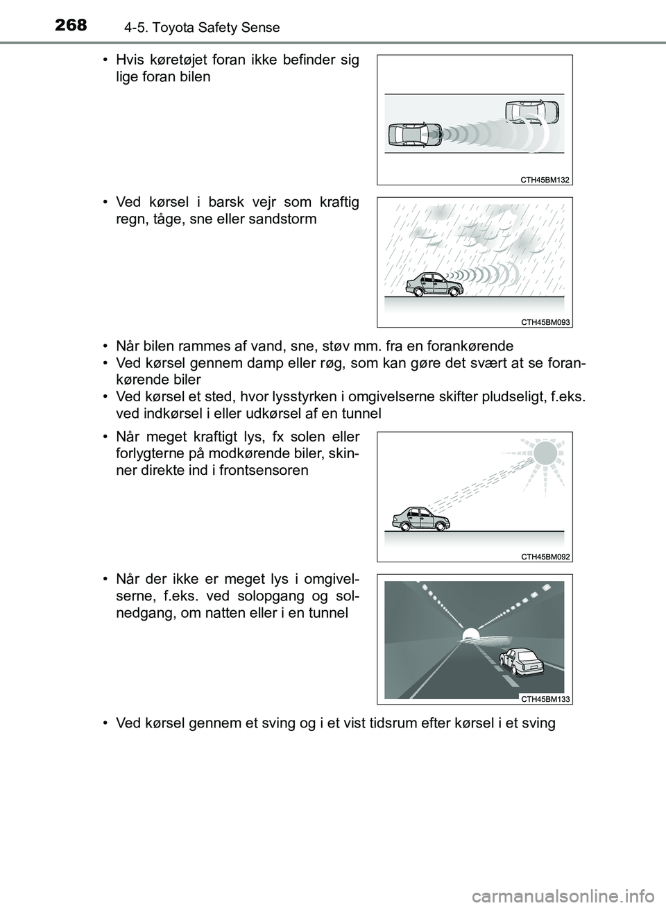 TOYOTA AURIS 2017 Brugsanvisning (in Danish) 2684-5. Toyota Safety Sense
OM12K97DK• Når bilen rammes af vand, sne, støv mm. fra en forankørende
• Ved kørsel gennem damp eller røg, som kan gøre det svært at se foran-
kørende biler
• TOYOTA AURIS 2017 Brugsanvisning (in Danish) 2684-5. Toyota Safety Sense
OM12K97DK• Når bilen rammes af vand, sne, støv mm. fra en forankørende
• Ved kørsel gennem damp eller røg, som kan gøre det svært at se foran-
kørende biler
•