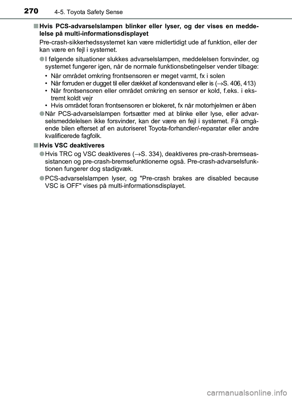TOYOTA AURIS 2017 Brugsanvisning (in Danish) 2704-5. Toyota Safety Sense
OM12K97DK■
Hvis PCS-advarselslampen blinker eller lyser, og der vises en medde-
lelse på multi-informationsdisplayet
Pre-crash-sikkerhedssystemet kan være midlertidigt TOYOTA AURIS 2017 Brugsanvisning (in Danish) 2704-5. Toyota Safety Sense
OM12K97DK■
Hvis PCS-advarselslampen blinker eller lyser, og der vises en medde-
lelse på multi-informationsdisplayet
Pre-crash-sikkerhedssystemet kan være midlertidigt