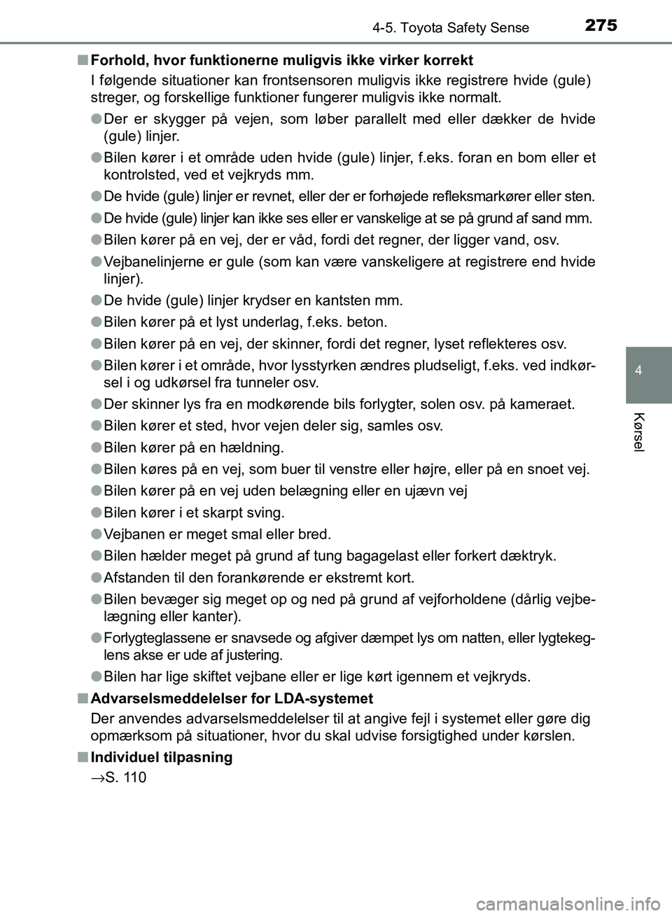 TOYOTA AURIS 2017 Brugsanvisning (in Danish) 2754-5. Toyota Safety Sense
OM12K97DK
4
Kørsel
■Forhold, hvor funktionerne muligvis ikke virker korrekt
I følgende situationer kan frontsensoren muligvis ikke registrere hvide (gule)
streger, og f TOYOTA AURIS 2017 Brugsanvisning (in Danish) 2754-5. Toyota Safety Sense
OM12K97DK
4
Kørsel
■Forhold, hvor funktionerne muligvis ikke virker korrekt
I følgende situationer kan frontsensoren muligvis ikke registrere hvide (gule)
streger, og f