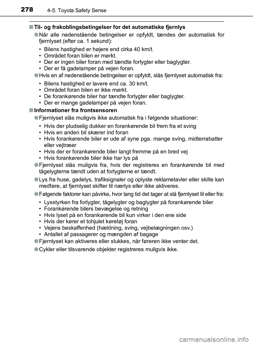 TOYOTA AURIS 2017 Brugsanvisning (in Danish) 2784-5. Toyota Safety Sense
OM12K97DK
■Til- og frakoblingsbetingelser for det automatiske fjernlys
●Når alle nedenstående betingelser er opfyldt, tændes der automatisk for
fjernlyset (efter ca. TOYOTA AURIS 2017 Brugsanvisning (in Danish) 2784-5. Toyota Safety Sense
OM12K97DK
■Til- og frakoblingsbetingelser for det automatiske fjernlys
●Når alle nedenstående betingelser er opfyldt, tændes der automatisk for
fjernlyset (efter ca.