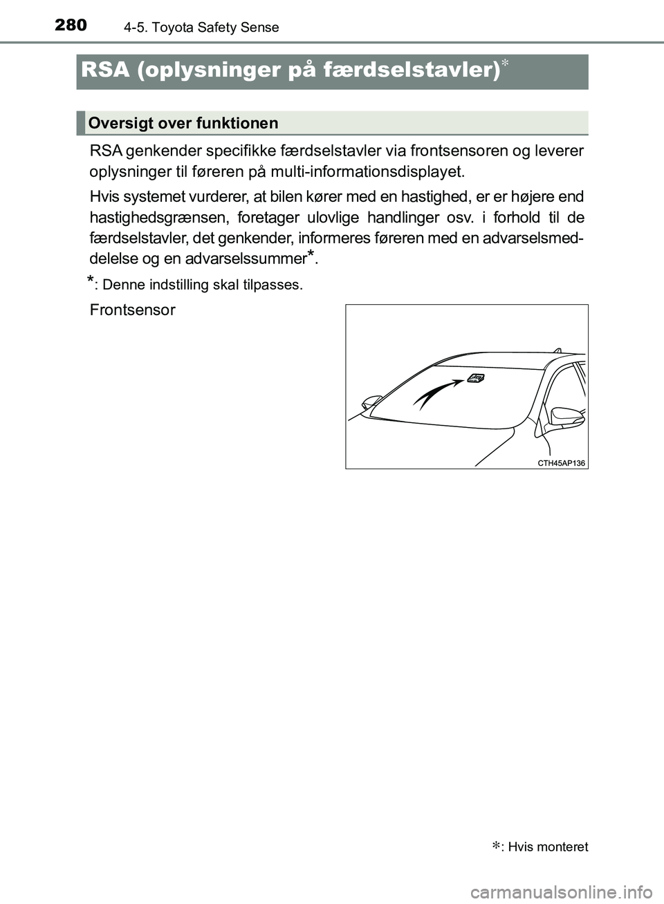 TOYOTA AURIS 2017 Brugsanvisning (in Danish) 2804-5. Toyota Safety Sense
OM12K97DK
RSA genkender specifikke færdselstavler via frontsensoren og leverer
oplysninger til føreren på multi-informationsdisplayet.
Hvis systemet vurderer, at bilen TOYOTA AURIS 2017 Brugsanvisning (in Danish) 2804-5. Toyota Safety Sense
OM12K97DK
RSA genkender specifikke færdselstavler via frontsensoren og leverer
oplysninger til føreren på multi-informationsdisplayet.
Hvis systemet vurderer, at bilen