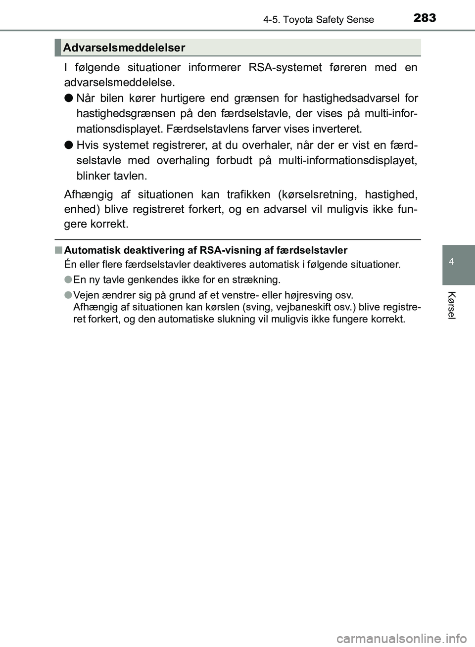 TOYOTA AURIS 2017 Brugsanvisning (in Danish) 2834-5. Toyota Safety Sense
OM12K97DK
4
Kørsel
I følgende situationer informerer RSA-systemet føreren med en
advarselsmeddelelse.
●Når bilen kører hurtigere end grænsen for hastighedsadvarsel TOYOTA AURIS 2017 Brugsanvisning (in Danish) 2834-5. Toyota Safety Sense
OM12K97DK
4
Kørsel
I følgende situationer informerer RSA-systemet føreren med en
advarselsmeddelelse.
●Når bilen kører hurtigere end grænsen for hastighedsadvarsel