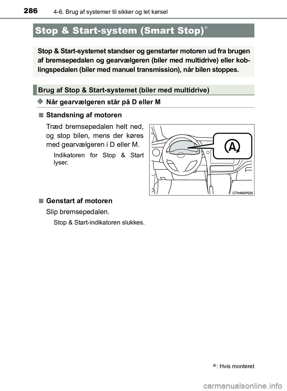 TOYOTA AURIS 2017 Brugsanvisning (in Danish) 286
OM12K97DK
4-6. Brug af systemer til sikker og let kørsel
◆Når gearvælgeren står på D eller M
■Standsning af motoren
Træd bremsepedalen helt ned,
og stop bilen, mens der køres
med gearv TOYOTA AURIS 2017 Brugsanvisning (in Danish) 286
OM12K97DK
4-6. Brug af systemer til sikker og let kørsel
◆Når gearvælgeren står på D eller M
■Standsning af motoren
Træd bremsepedalen helt ned,
og stop bilen, mens der køres
med gearv