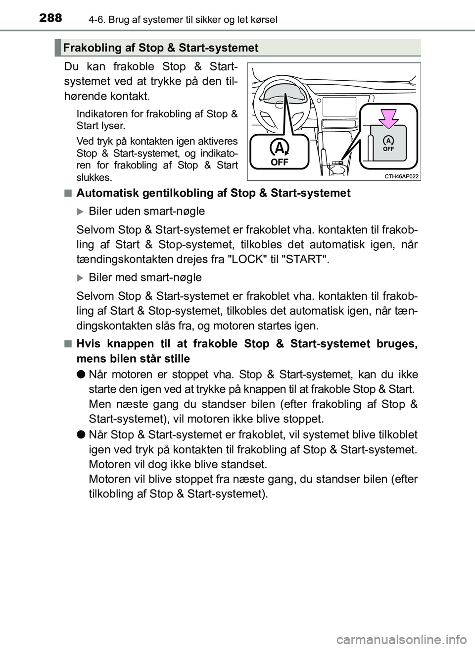 TOYOTA AURIS 2017 Brugsanvisning (in Danish) 2884-6. Brug af systemer til sikker og let kørsel
OM12K97DK
Du kan frakoble Stop & Start-
systemet ved at trykke på den til-
hørende kontakt.
Indikatoren for frakobling af Stop &
Start lyser.
Ved t TOYOTA AURIS 2017 Brugsanvisning (in Danish) 2884-6. Brug af systemer til sikker og let kørsel
OM12K97DK
Du kan frakoble Stop & Start-
systemet ved at trykke på den til-
hørende kontakt.
Indikatoren for frakobling af Stop &
Start lyser.
Ved t