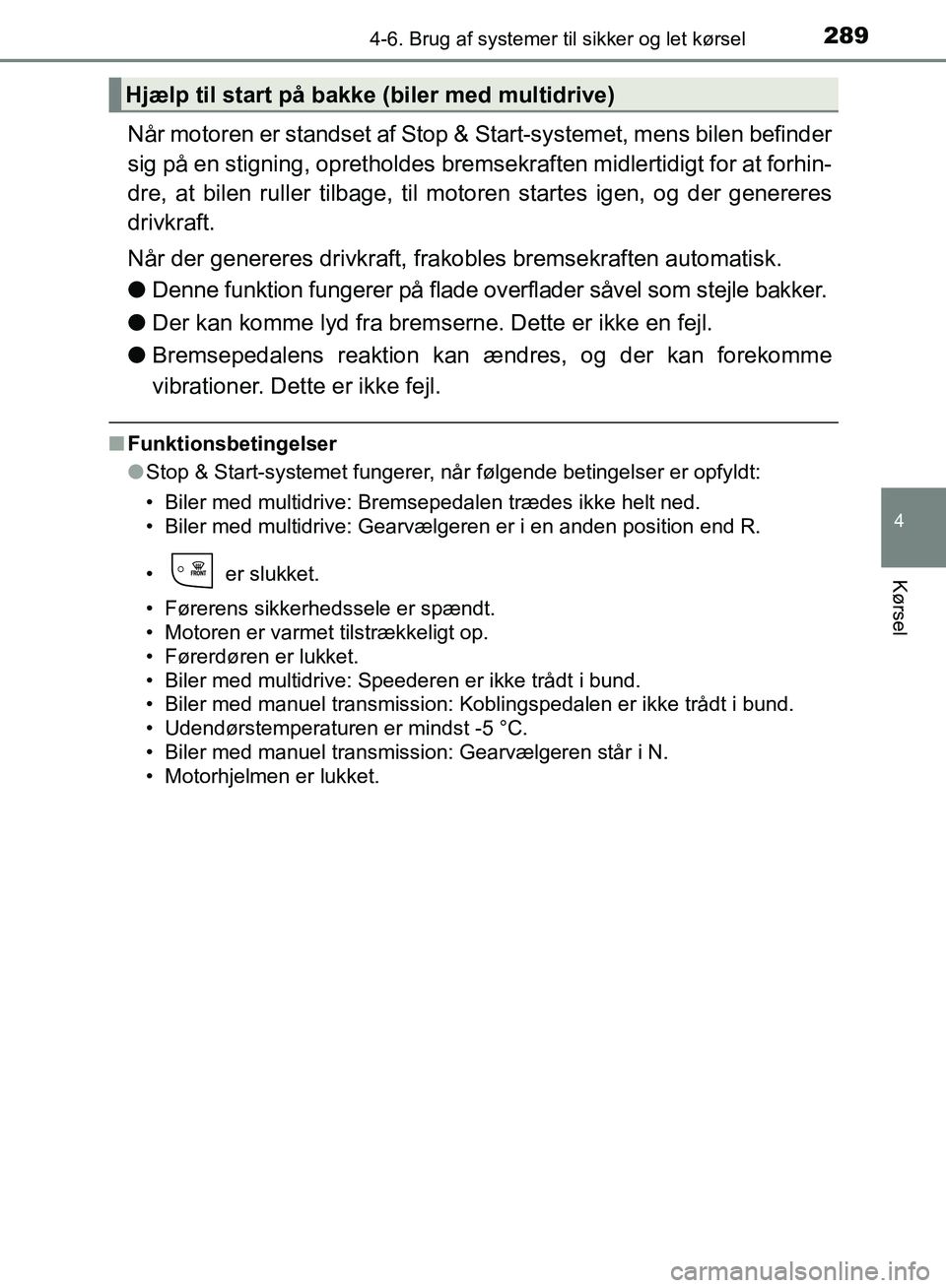 TOYOTA AURIS 2017 Brugsanvisning (in Danish) 2894-6. Brug af systemer til sikker og let kørsel
OM12K97DK
4
Kørsel
Når motoren er standset af Stop & Start-systemet, mens bilen befinder
sig på en stigning, opretholdes bremsekraften midlertidig TOYOTA AURIS 2017 Brugsanvisning (in Danish) 2894-6. Brug af systemer til sikker og let kørsel
OM12K97DK
4
Kørsel
Når motoren er standset af Stop & Start-systemet, mens bilen befinder
sig på en stigning, opretholdes bremsekraften midlertidig