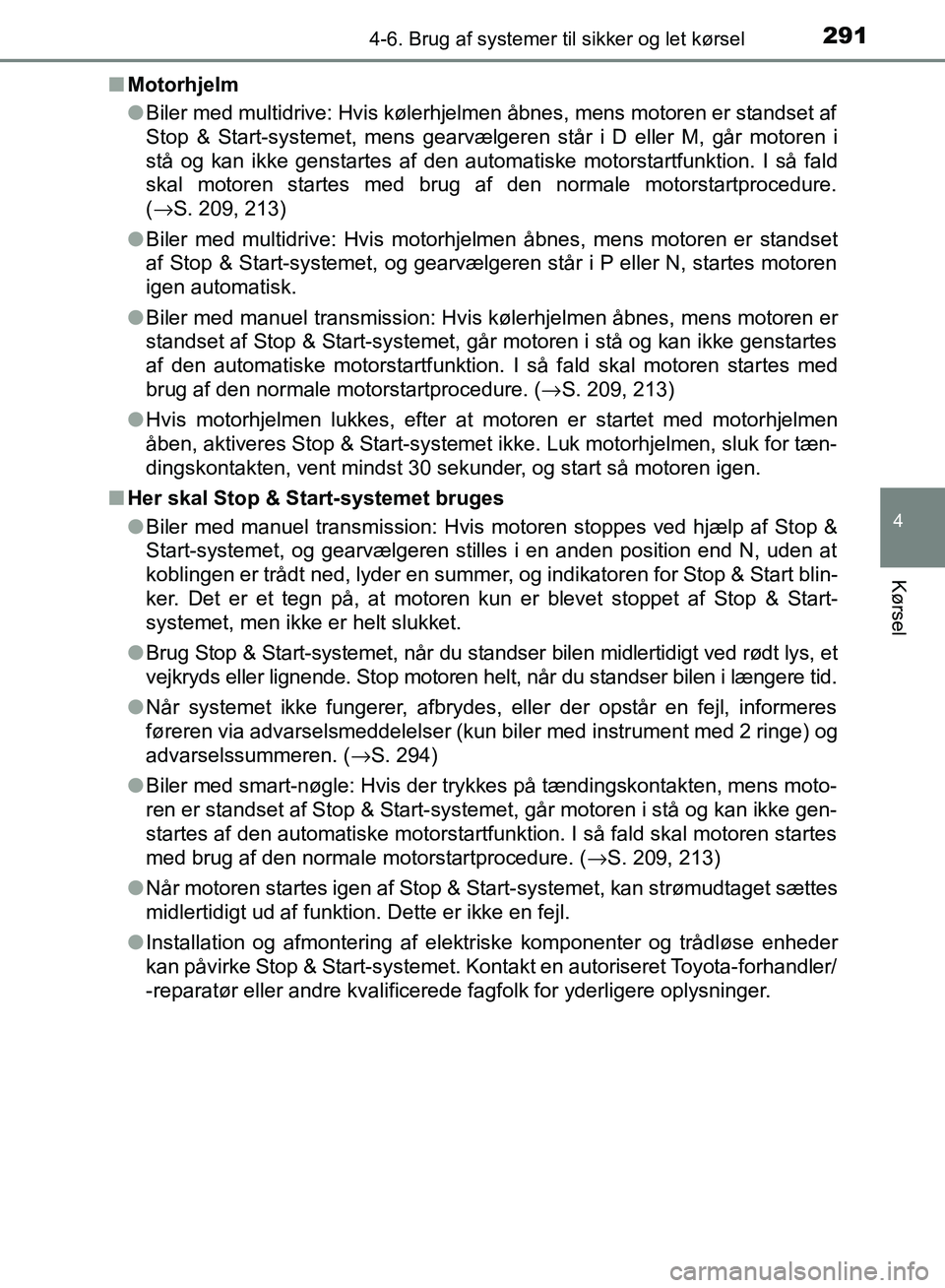 TOYOTA AURIS 2017 Brugsanvisning (in Danish) 2914-6. Brug af systemer til sikker og let kørsel
OM12K97DK
4
Kørsel
■Motorhjelm
●Biler med multidrive: Hvis kølerhjelmen åbnes, mens motoren er standset af
Stop & Start-systemet, mens gearvæ TOYOTA AURIS 2017 Brugsanvisning (in Danish) 2914-6. Brug af systemer til sikker og let kørsel
OM12K97DK
4
Kørsel
■Motorhjelm
●Biler med multidrive: Hvis kølerhjelmen åbnes, mens motoren er standset af
Stop & Start-systemet, mens gearvæ