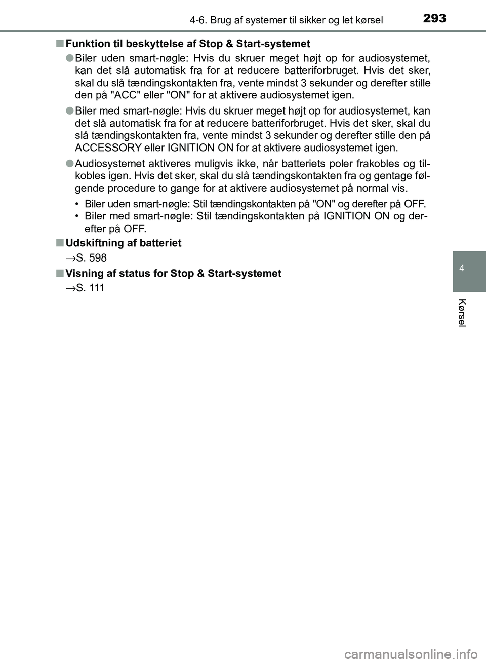 TOYOTA AURIS 2017 Brugsanvisning (in Danish) 2934-6. Brug af systemer til sikker og let kørsel
OM12K97DK
4
Kørsel
■Funktion til beskyttelse af Stop & Start-systemet
●Biler uden smart-nøgle: Hvis du skruer meget højt op for audiosystemet, TOYOTA AURIS 2017 Brugsanvisning (in Danish) 2934-6. Brug af systemer til sikker og let kørsel
OM12K97DK
4
Kørsel
■Funktion til beskyttelse af Stop & Start-systemet
●Biler uden smart-nøgle: Hvis du skruer meget højt op for audiosystemet,