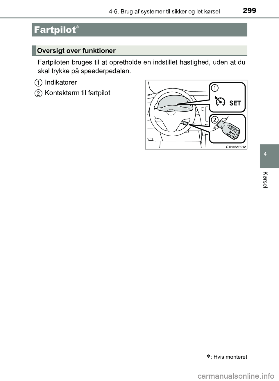 TOYOTA AURIS 2017 Brugsanvisning (in Danish) 2994-6. Brug af systemer til sikker og let kørsel
OM12K97DK
4
Kørsel
Fartpiloten bruges til at opretholde en indstillet hastighed, uden at du
skal trykke på speederpedalen.
Indikatorer
Kontaktarm t TOYOTA AURIS 2017 Brugsanvisning (in Danish) 2994-6. Brug af systemer til sikker og let kørsel
OM12K97DK
4
Kørsel
Fartpiloten bruges til at opretholde en indstillet hastighed, uden at du
skal trykke på speederpedalen.
Indikatorer
Kontaktarm t