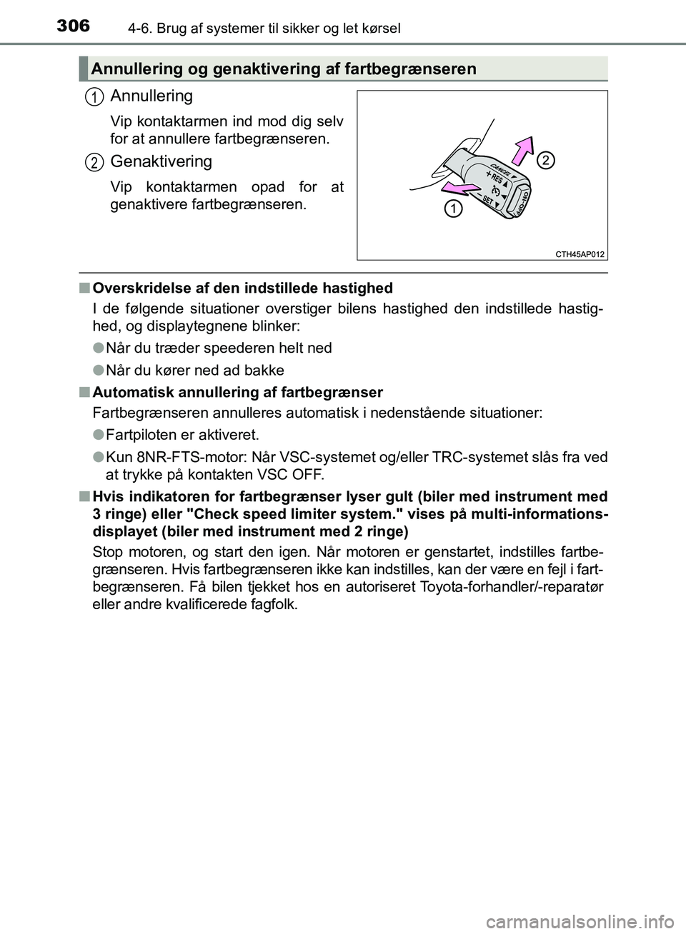 TOYOTA AURIS 2017  Brugsanvisning (in Danish) 3064-6. Brug af systemer til sikker og let kørsel
OM12K97DK
Annullering
Vip kontaktarmen ind mod dig selv
for at annullere fartbegrænseren.
Genaktivering
Vip kontaktarmen opad for at
genaktivere far