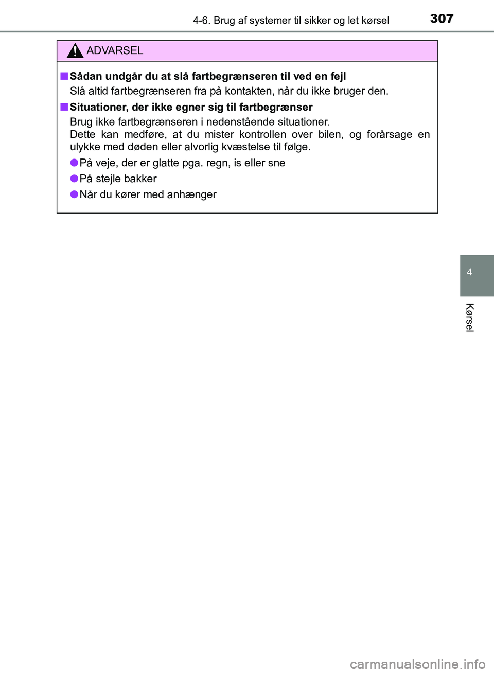 TOYOTA AURIS 2017  Brugsanvisning (in Danish) 3074-6. Brug af systemer til sikker og let kørsel
OM12K97DK
4
Kørsel
ADVARSEL
■ Sådan undgår du at slå fartbegrænseren til ved en fejl
Slå altid fartbegrænseren fra på kontakten, når du ik