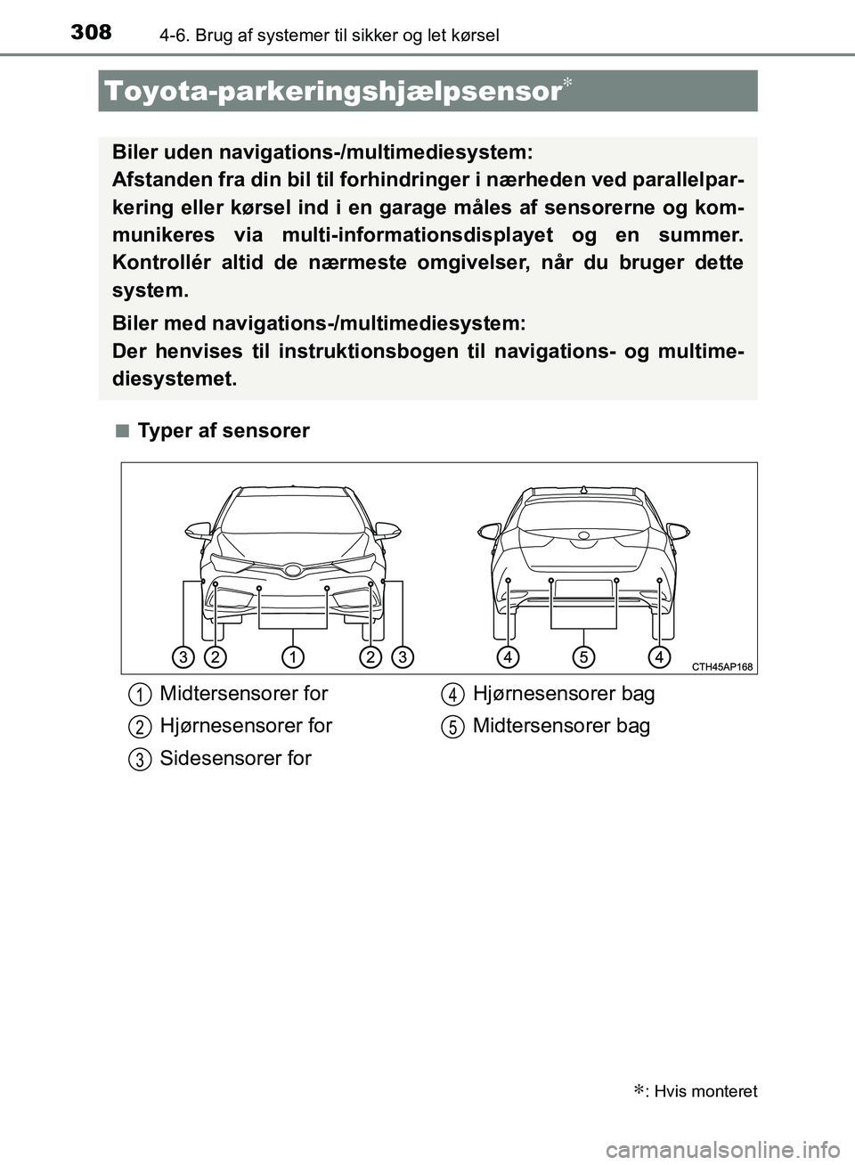 TOYOTA AURIS 2017 Brugsanvisning (in Danish) 3084-6. Brug af systemer til sikker og let kørsel
OM12K97DK■
Typer af sensorer
Toyota-parkeringshjælpsensor∗
∗: Hvis monteret
Biler uden navigations-/multimediesystem:
Afstanden fra din bil t TOYOTA AURIS 2017 Brugsanvisning (in Danish) 3084-6. Brug af systemer til sikker og let kørsel
OM12K97DK■
Typer af sensorer
Toyota-parkeringshjælpsensor∗
∗: Hvis monteret
Biler uden navigations-/multimediesystem:
Afstanden fra din bil t