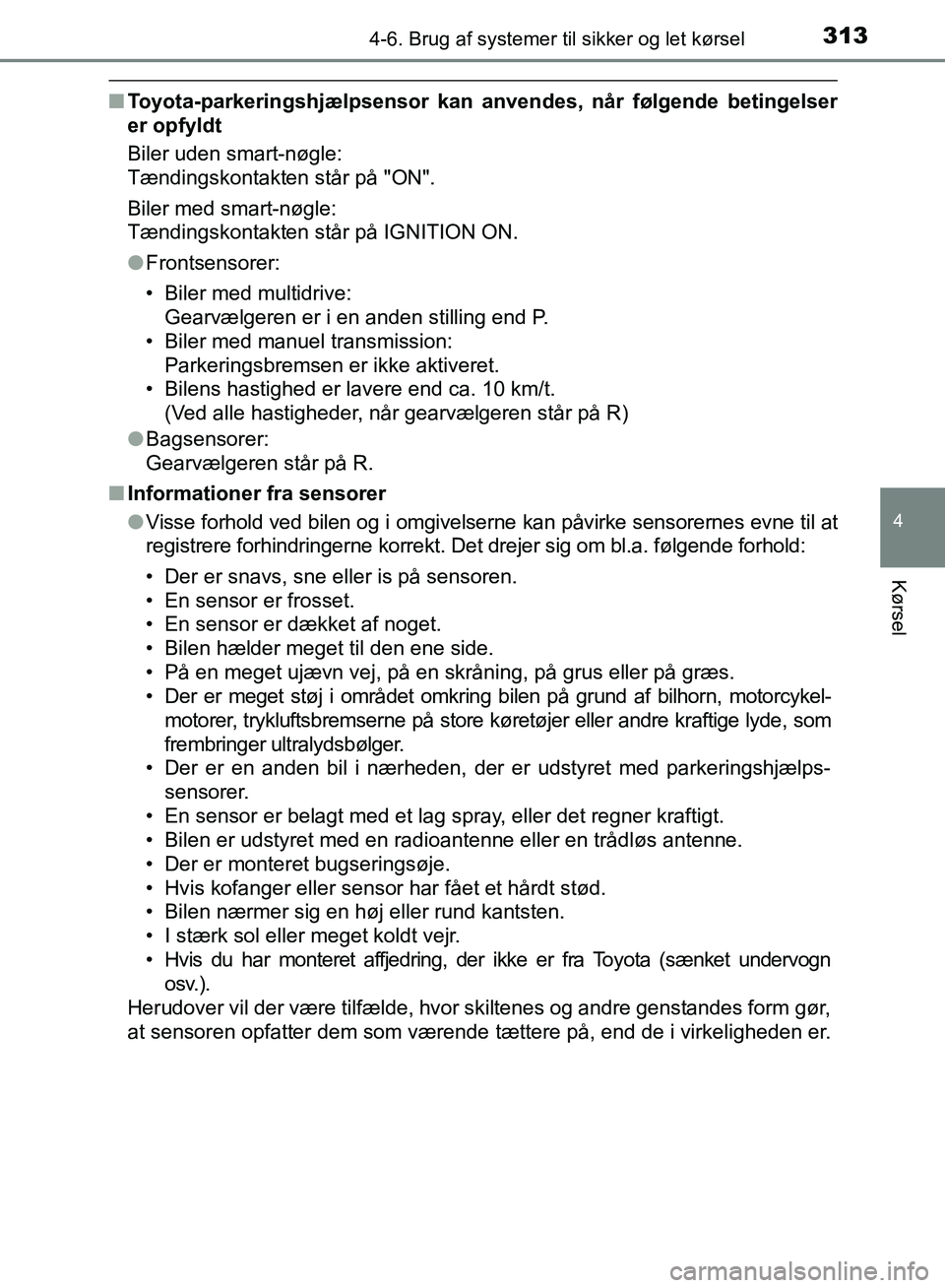 TOYOTA AURIS 2017 Brugsanvisning (in Danish) 3134-6. Brug af systemer til sikker og let kørsel
OM12K97DK
4
Kørsel
■Toyota-parkeringshjælpsensor kan an vendes, når følgende betingelser
er opfyldt
Biler uden smart-nøgle:
Tændingskontakte TOYOTA AURIS 2017 Brugsanvisning (in Danish) 3134-6. Brug af systemer til sikker og let kørsel
OM12K97DK
4
Kørsel
■Toyota-parkeringshjælpsensor kan an vendes, når følgende betingelser
er opfyldt
Biler uden smart-nøgle:
Tændingskontakte