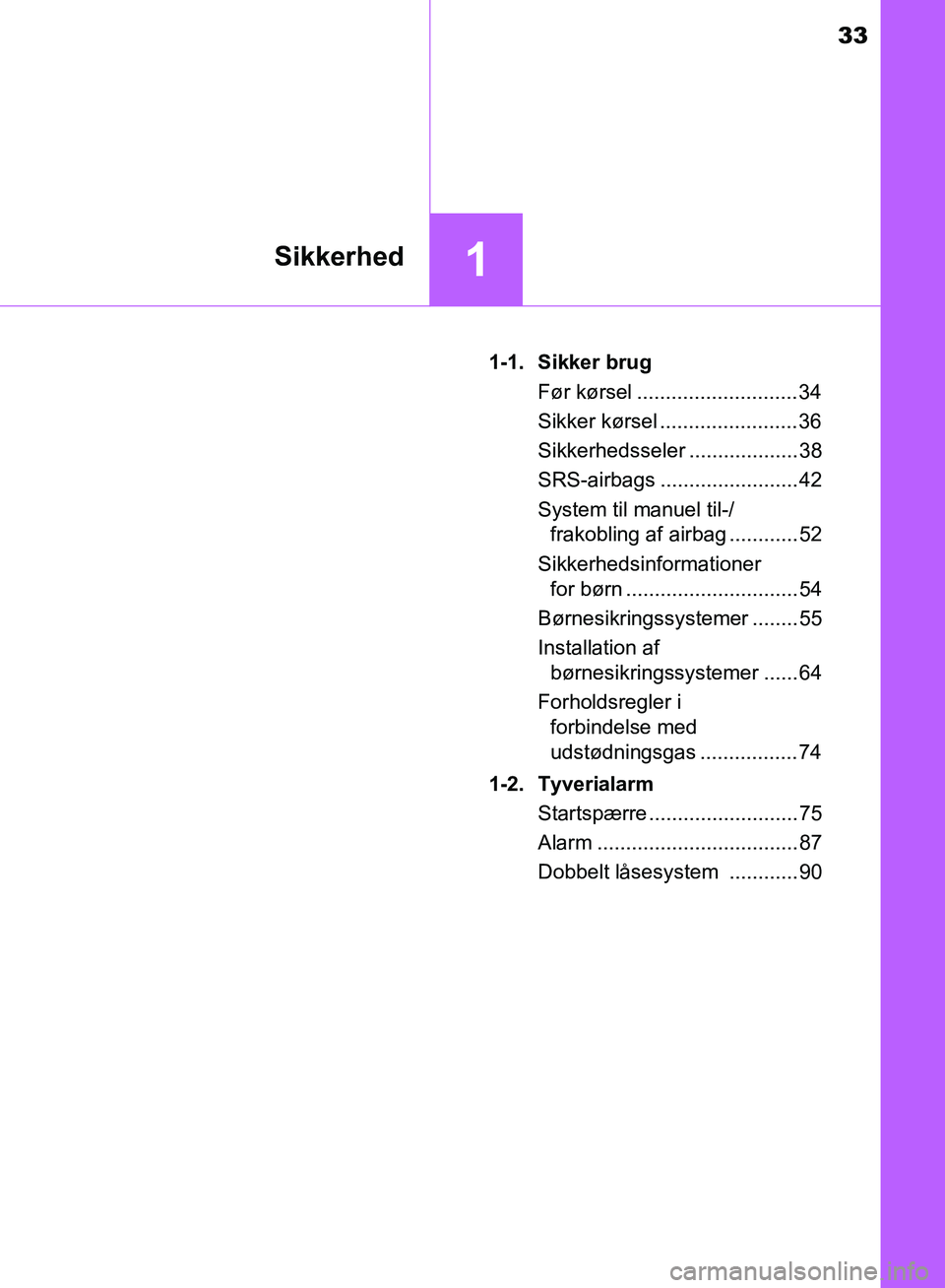 TOYOTA AURIS 2017  Brugsanvisning (in Danish) 33
1Sikkerhed
OM12K97DK1-1.  Sikker brug
Før kørsel ............................34
Sikker kørsel ........................36
Sikkerhedsseler ................... 38
SRS-airbags ......................