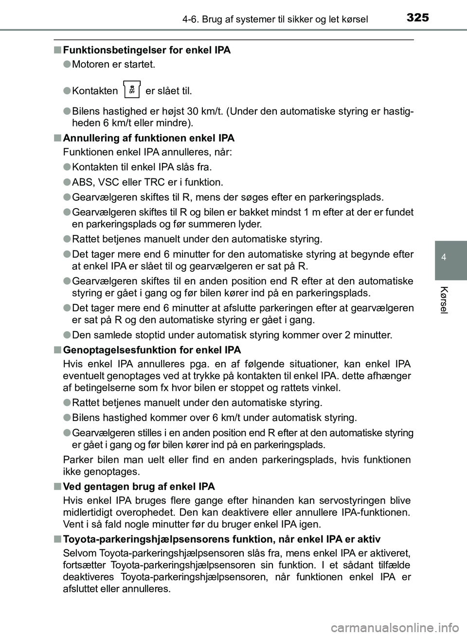 TOYOTA AURIS 2017  Brugsanvisning (in Danish) 3254-6. Brug af systemer til sikker og let kørsel
OM12K97DK
4
Kørsel
■Funktionsbetingelser for enkel IPA
●Motoren er startet.
● Kontakten   er slået til.
● Bilens hastighed er højst 30 km/