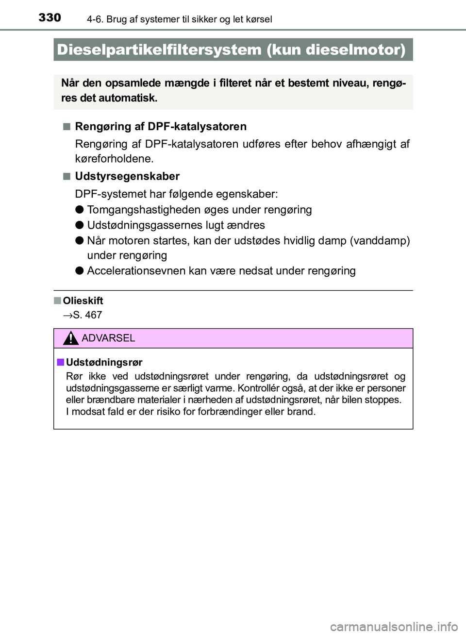 TOYOTA AURIS 2017  Brugsanvisning (in Danish) 3304-6. Brug af systemer til sikker og let kørsel
OM12K97DK■
Rengøring af DPF-katalysatoren
Rengøring af DPF-katalysatoren udføres efter behov afhængigt af
køreforholdene.
■Udstyrsegenskaber