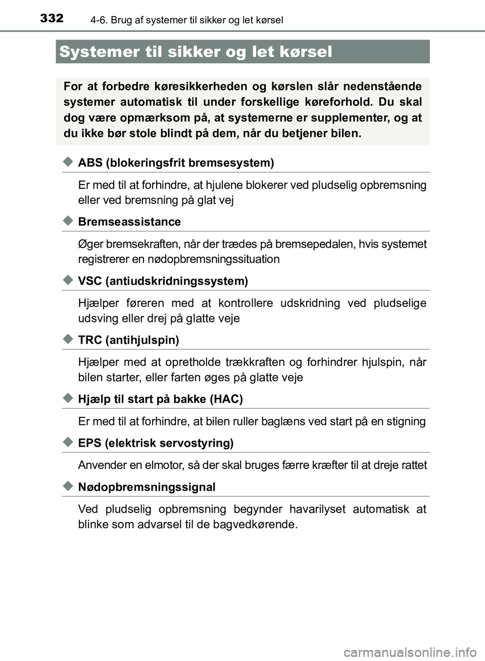 TOYOTA AURIS 2017  Brugsanvisning (in Danish) 3324-6. Brug af systemer til sikker og let kørsel
OM12K97DK
◆ABS (blokeringsfrit bremsesystem)
Er med til at forhindre, at hjulene blokerer ved pludselig opbremsning
eller ved bremsning på glat ve