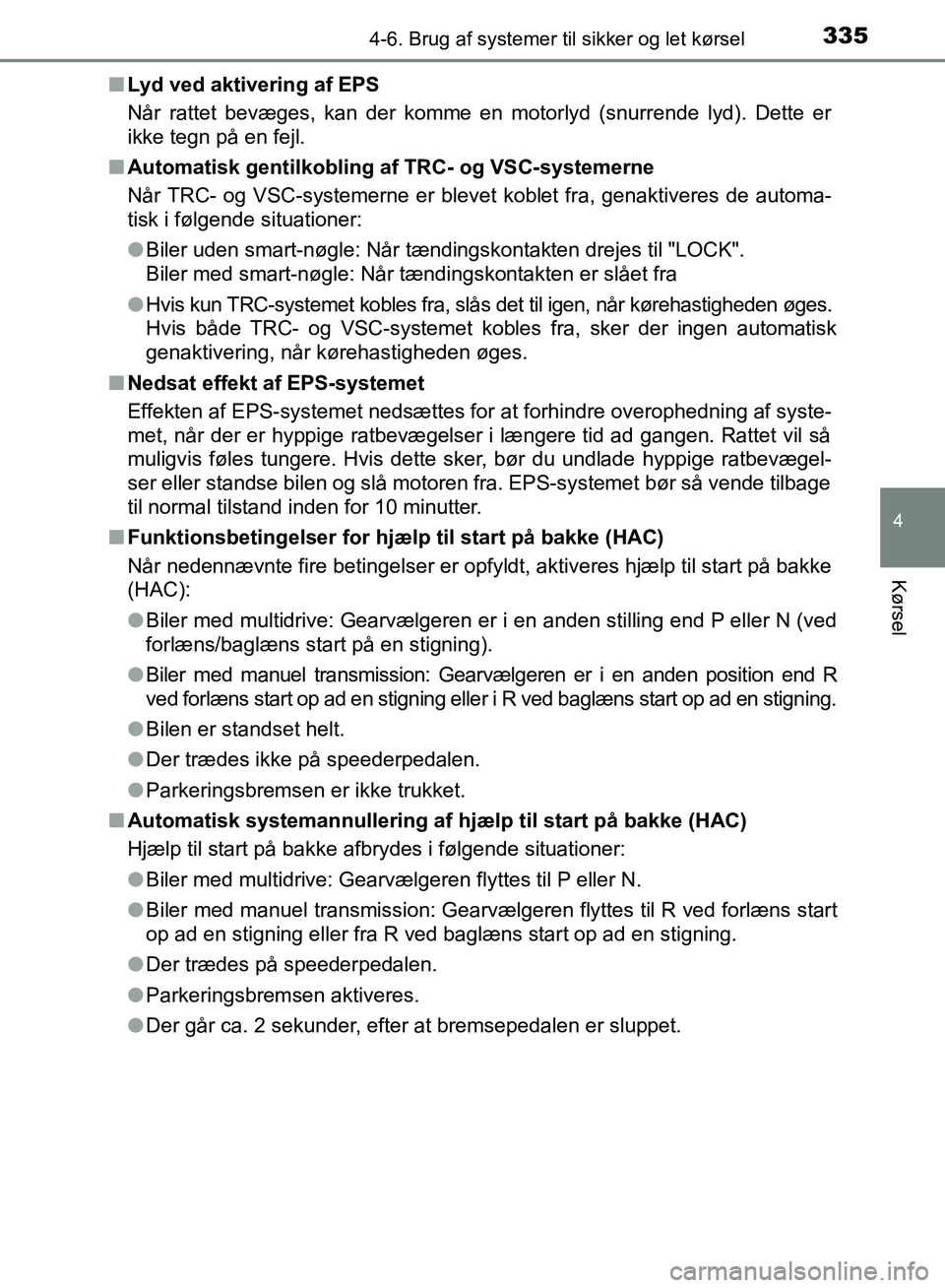 TOYOTA AURIS 2017  Brugsanvisning (in Danish) 3354-6. Brug af systemer til sikker og let kørsel
OM12K97DK
4
Kørsel
■Lyd ved aktivering af EPS
Når rattet bevæges, kan der komme en motorlyd (snurrende lyd). Dette er
ikke tegn på en fejl.
■