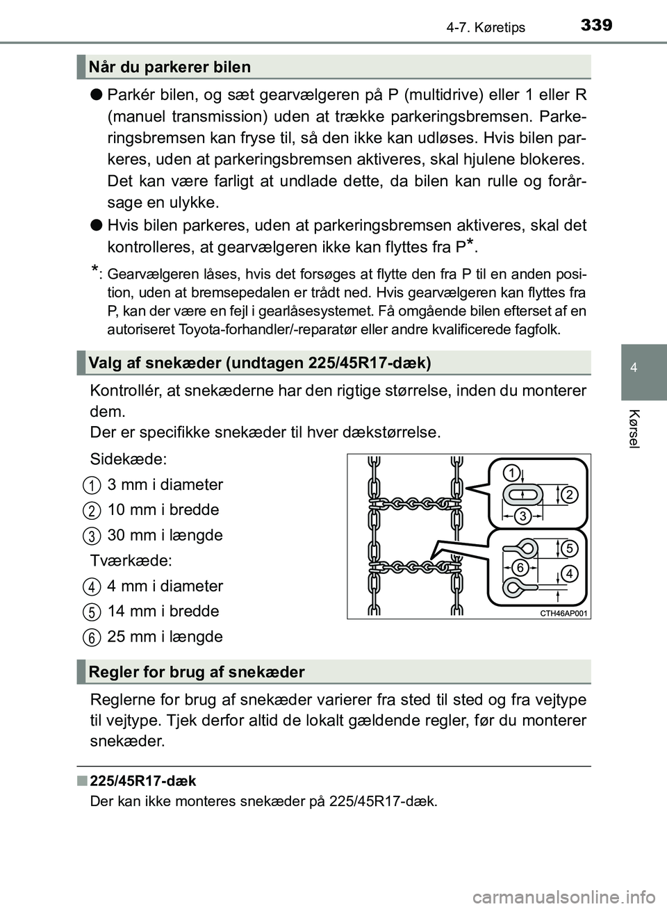 TOYOTA AURIS 2017  Brugsanvisning (in Danish) 3394-7. Køretips
OM12K97DK
4
Kørsel
●Parkér bilen, og sæt gearvælgeren på P (multidrive) eller 1 eller R
(manuel transmission) uden at tr ække parkeringsbremsen. Parke-
ringsbremsen kan fryse