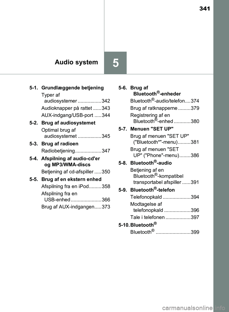 TOYOTA AURIS 2017  Brugsanvisning (in Danish) 341
5Audio system
OM12K97DK5-1.  Grundlæggende betjening
Typer af audiosystemer ................. 342
Audioknapper på rattet ...... 343
AUX-indgang/USB-port ..... 344
5-2.  Brug af audiosystemet Opt