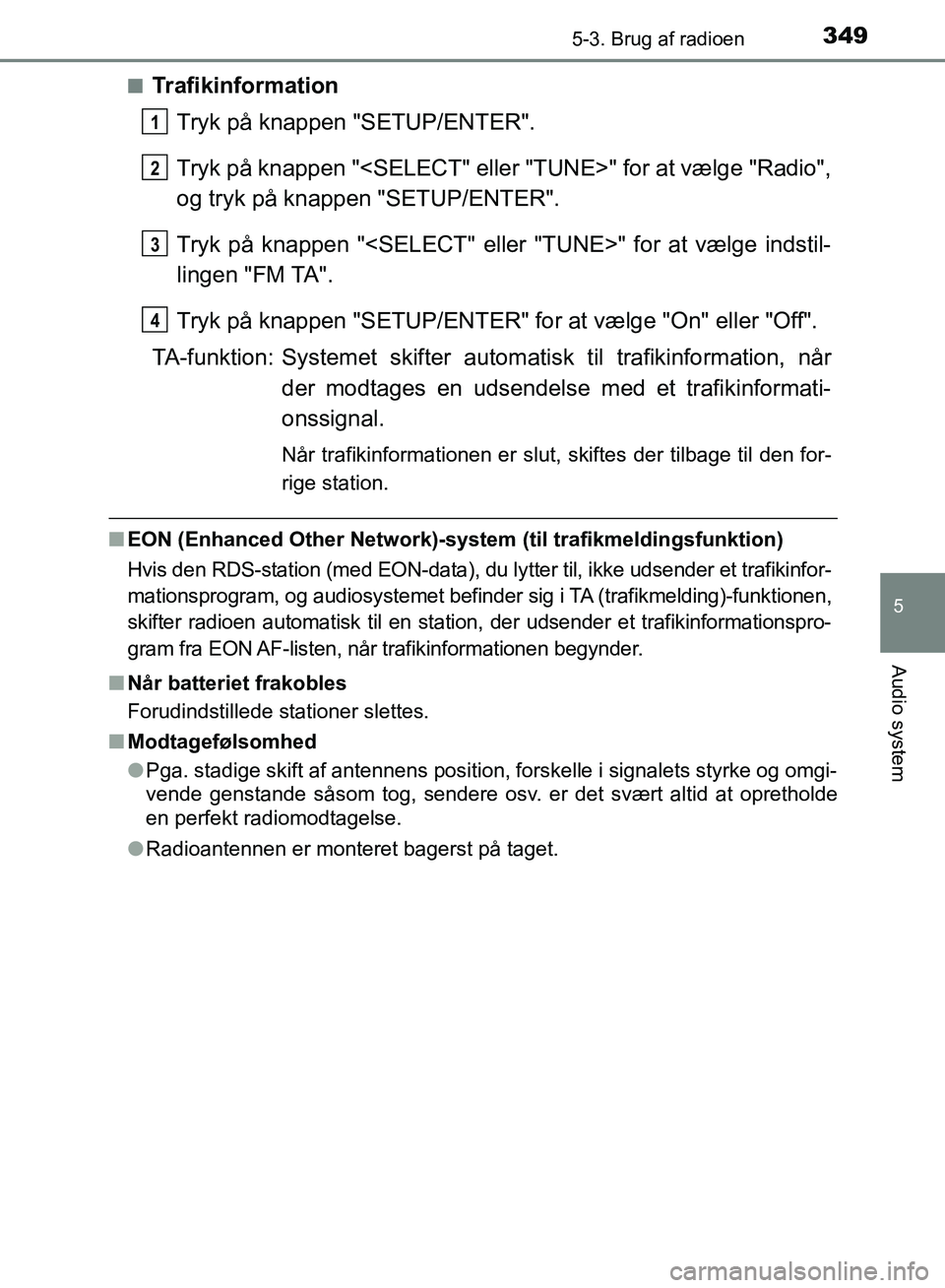 TOYOTA AURIS 2017  Brugsanvisning (in Danish) 3495-3. Brug af radioen
OM12K97DK
5
Audio system
■TrafikinformationTryk på knappen "SETUP/ENTER".
Tryk på knappen "<SELECT" eller "TUNE>" for at vælge "Radio",
og tryk på knappen "SETUP/ENTER".
