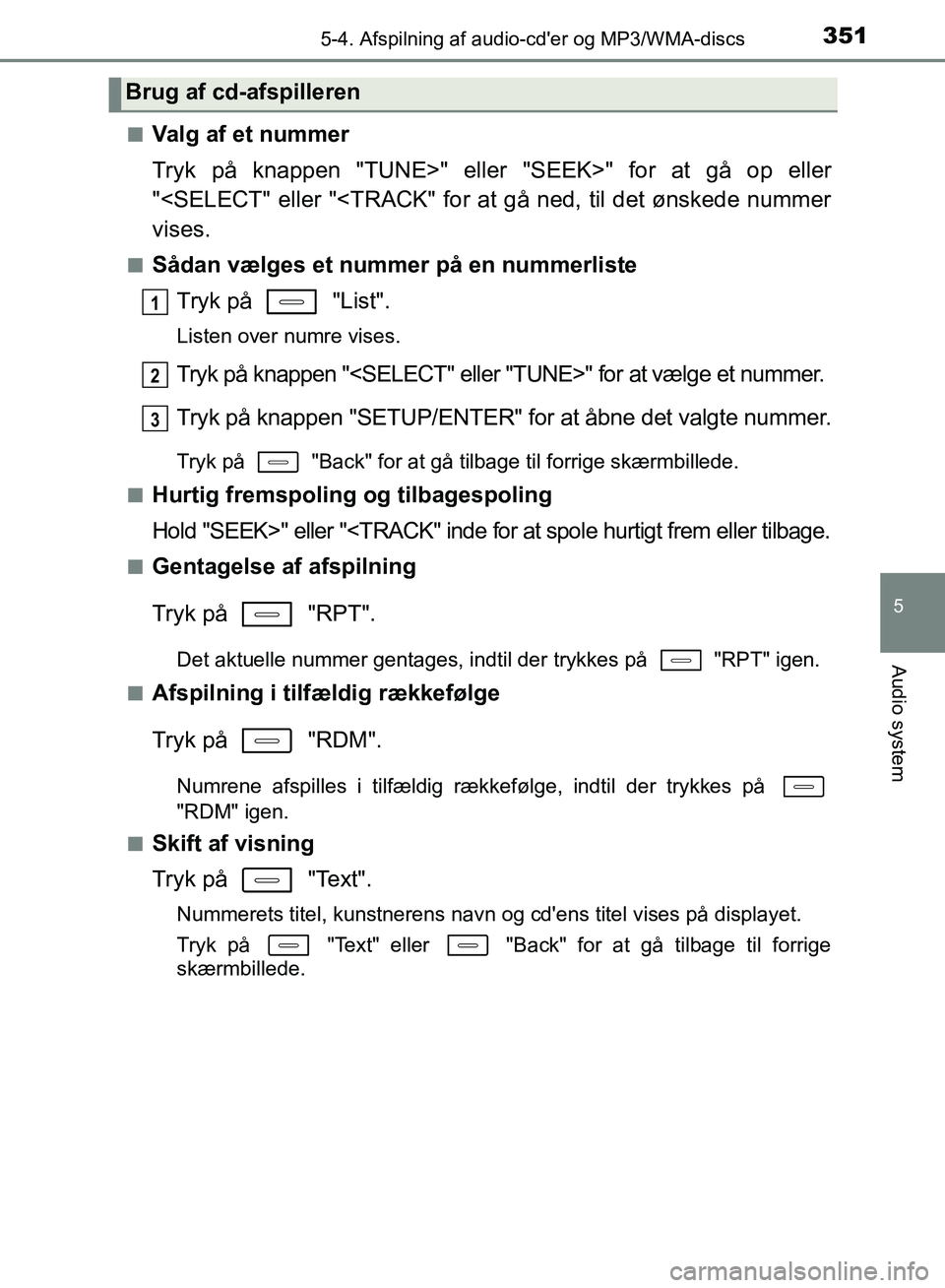 TOYOTA AURIS 2017  Brugsanvisning (in Danish) 3515-4. Afspilning af audio-cder og MP3/WMA-discs
OM12K97DK
5
Audio system
■Valg af et nummer
Tryk på knappen "TUNE>" eller "SEEK>" for at gå op eller
"<SELECT" eller "<TRACK" for at gå ned, til