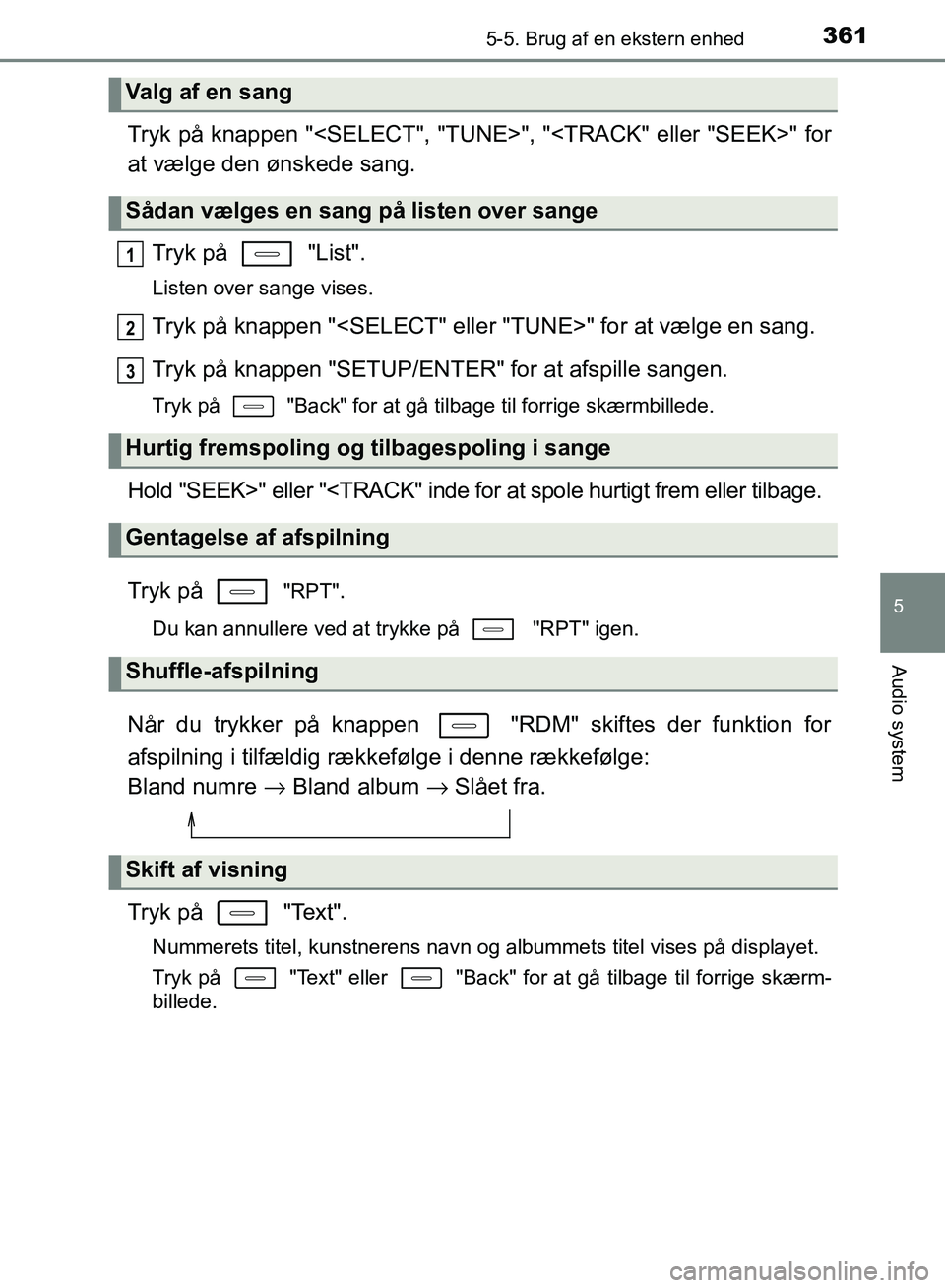 TOYOTA AURIS 2017  Brugsanvisning (in Danish) 3615-5. Brug af en ekstern enhed
OM12K97DK
5
Audio system
Tryk på knappen "<SELECT", "TUNE>", "<TRACK" eller "SEEK>" for
at vælge den ønskede sang.Tryk på   "List".
Listen over sange vises.
Tryk p