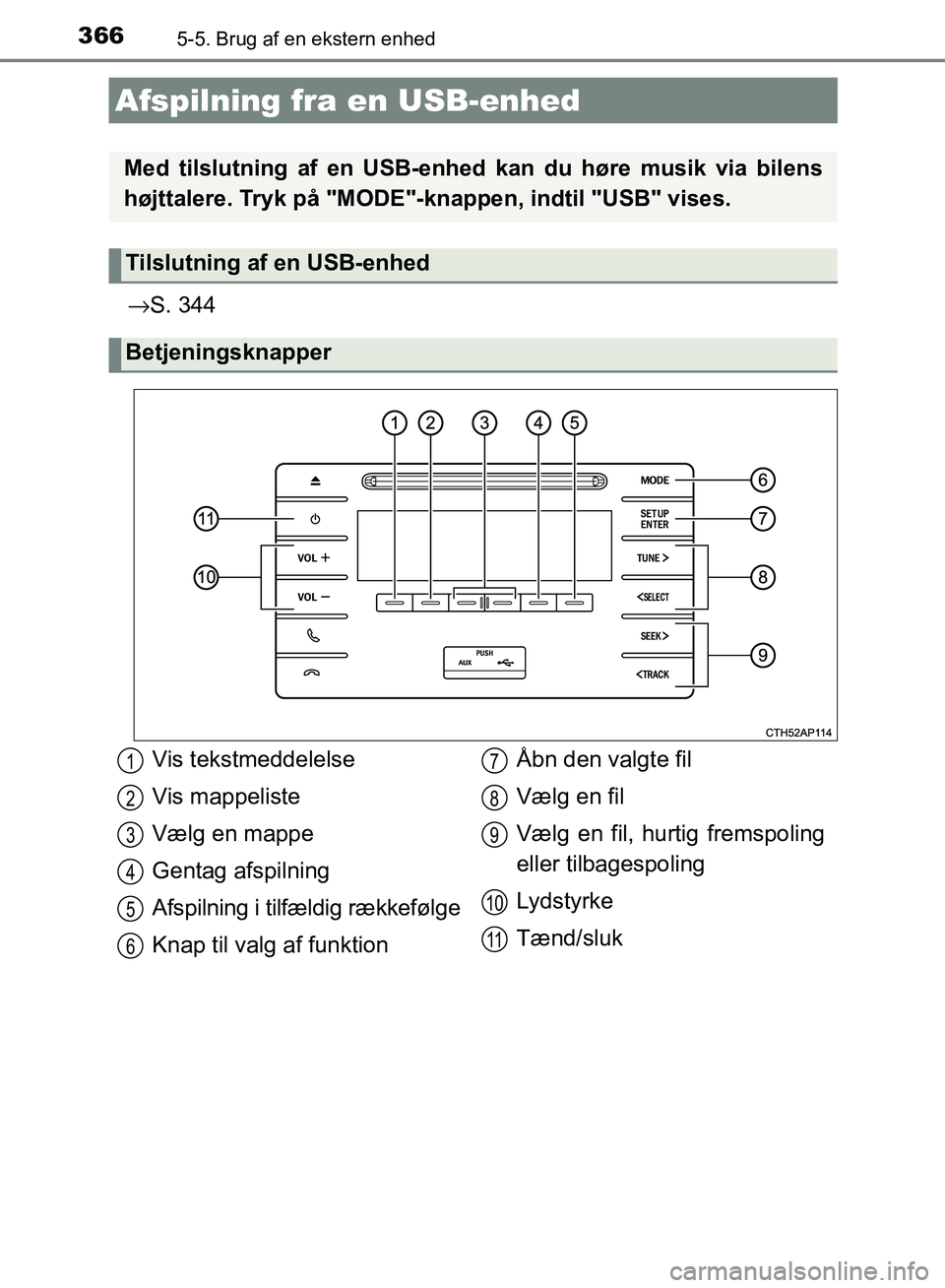 TOYOTA AURIS 2017  Brugsanvisning (in Danish) 3665-5. Brug af en ekstern enhed
OM12K97DK
→S. 344
Afspilning fra en USB-enhed
Med tilslutning af en USB-enhed kan du høre musik via bilens
højttalere. Tryk på "MODE"-knappen, indtil "USB" vises.