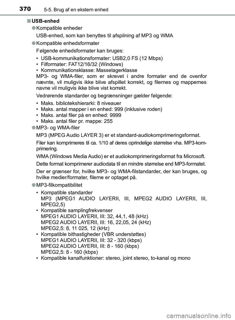 TOYOTA AURIS 2017  Brugsanvisning (in Danish) 3705-5. Brug af en ekstern enhed
OM12K97DK■
USB-enhed
●Kompatible enheder
USB-enhed, som kan benyttes til afspilning af MP3 og WMA
● Kompatible enhedsformater
Følgende enhedsformater kan bruges