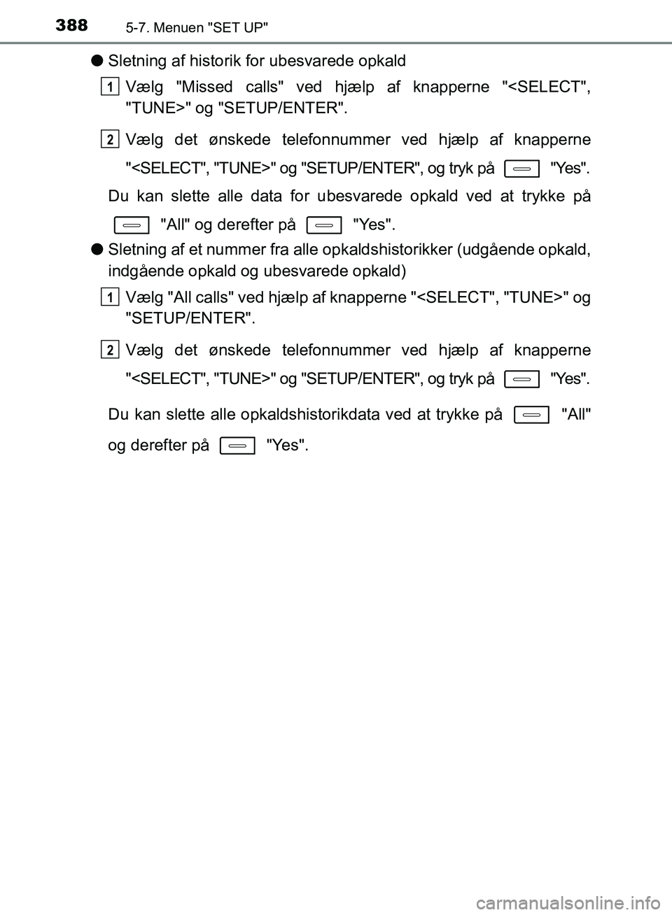 TOYOTA AURIS 2017 Brugsanvisning (in Danish) 3885-7. Menuen "SET UP"
OM12K97DK
●Sletning af historik for ubesvarede opkald
Vælg "Missed calls" ved hjælp af knapperne "<SELECT",
"TUNE>" og "SETUP/ENTER".
Vælg det ønskede telefonnummer ved TOYOTA AURIS 2017 Brugsanvisning (in Danish) 3885-7. Menuen "SET UP"
OM12K97DK
●Sletning af historik for ubesvarede opkald
Vælg "Missed calls" ved hjælp af knapperne "<SELECT",
"TUNE>" og "SETUP/ENTER".
Vælg det ønskede telefonnummer ved