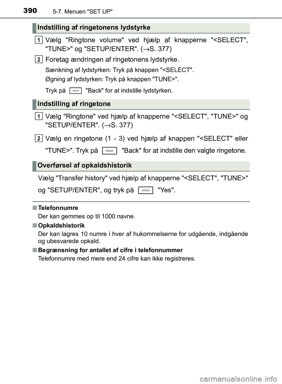 TOYOTA AURIS 2017 Brugsanvisning (in Danish) 3905-7. Menuen "SET UP"
OM12K97DK
Vælg "Ringtone volume" ved hjælp af knapperne "<SELECT",
"TUNE>" og "SETUP/ENTER". (→S. 377)
Foretag ændringen af ringetonens lydstyrke.
Sænkning af lydstyrken: TOYOTA AURIS 2017 Brugsanvisning (in Danish) 3905-7. Menuen "SET UP"
OM12K97DK
Vælg "Ringtone volume" ved hjælp af knapperne "<SELECT",
"TUNE>" og "SETUP/ENTER". (→S. 377)
Foretag ændringen af ringetonens lydstyrke.
Sænkning af lydstyrken: