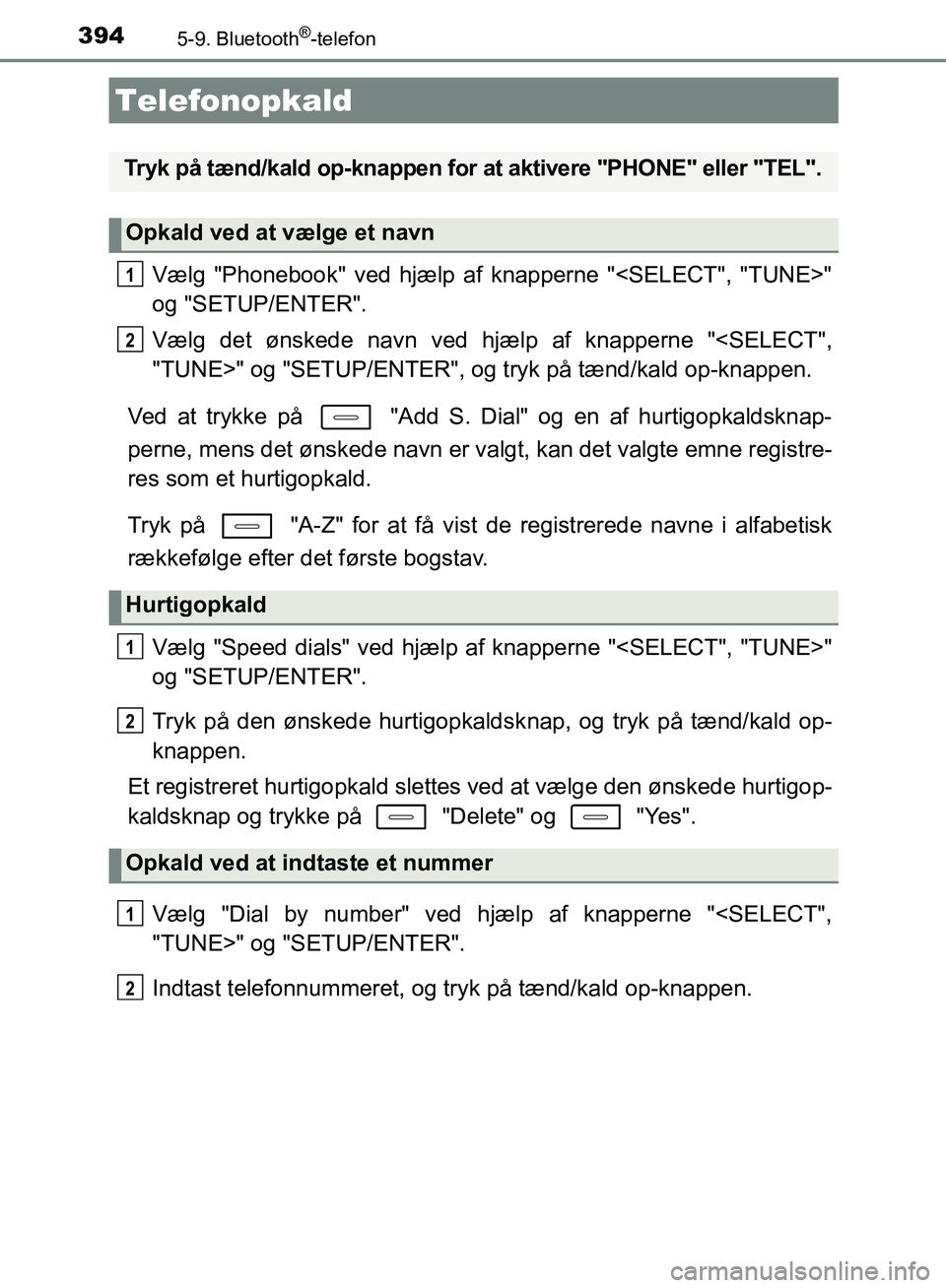 TOYOTA AURIS 2017  Brugsanvisning (in Danish) 394
OM12K97DK
5-9. Bluetooth®-telefon
Vælg "Phonebook" ved hjælp af knapperne "<SELECT", "TUNE>"
og "SETUP/ENTER".
Vælg det ønskede navn ved hjælp af knapperne "<SELECT",
"TUNE>" og "SETUP/ENTER