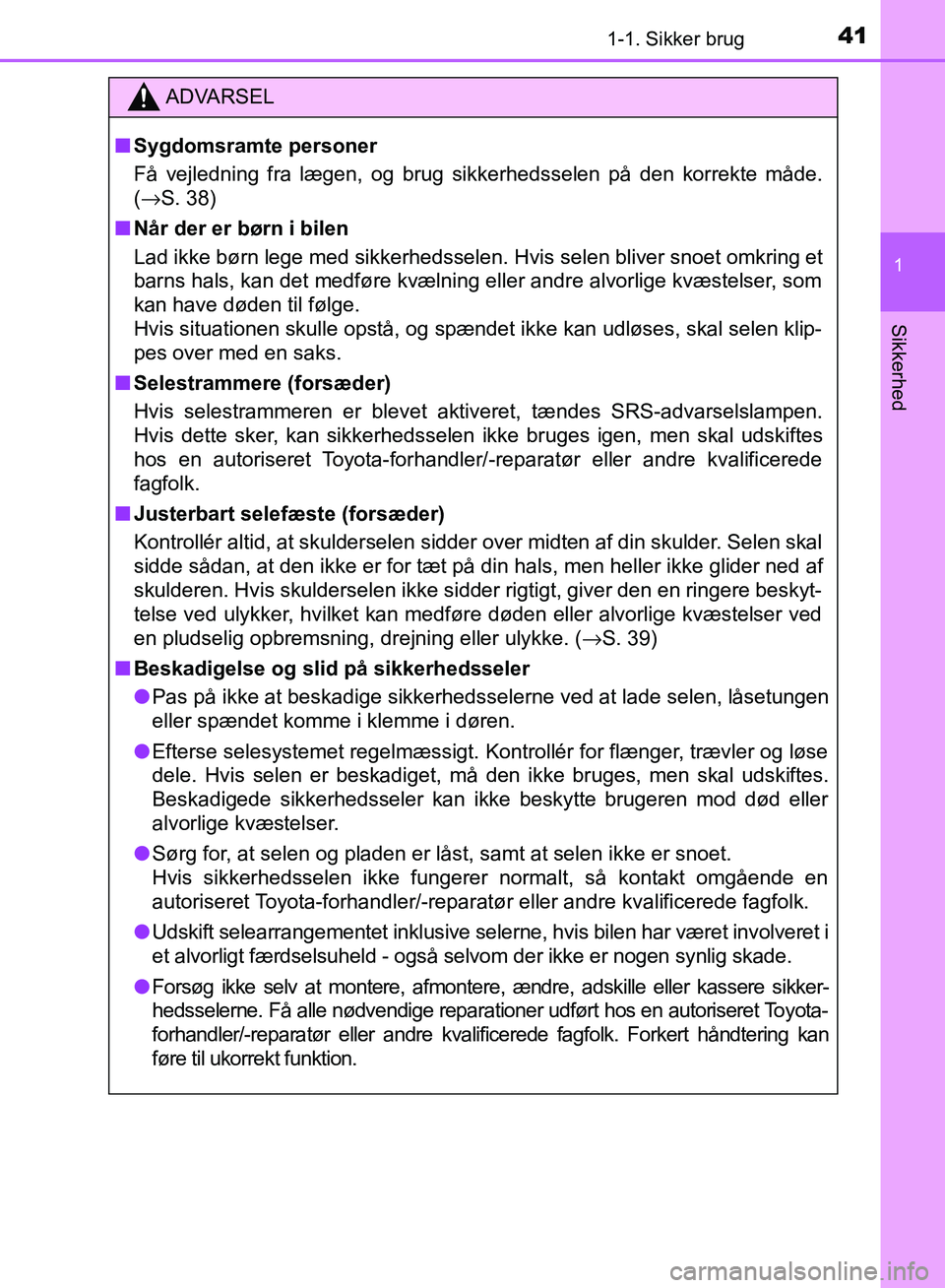 TOYOTA AURIS 2017 Brugsanvisning (in Danish) 411-1. Sikker brug
1
Sikkerhed
OM12K97DK
ADVARSEL
■ Sygdomsramte personer
Få vejledning fra lægen, og brug sikkerhedsselen på den korrekte måde.
(→S. 38)
■ Når der er børn i bilen
Lad ikke TOYOTA AURIS 2017 Brugsanvisning (in Danish) 411-1. Sikker brug
1
Sikkerhed
OM12K97DK
ADVARSEL
■ Sygdomsramte personer
Få vejledning fra lægen, og brug sikkerhedsselen på den korrekte måde.
(→S. 38)
■ Når der er børn i bilen
Lad ikke