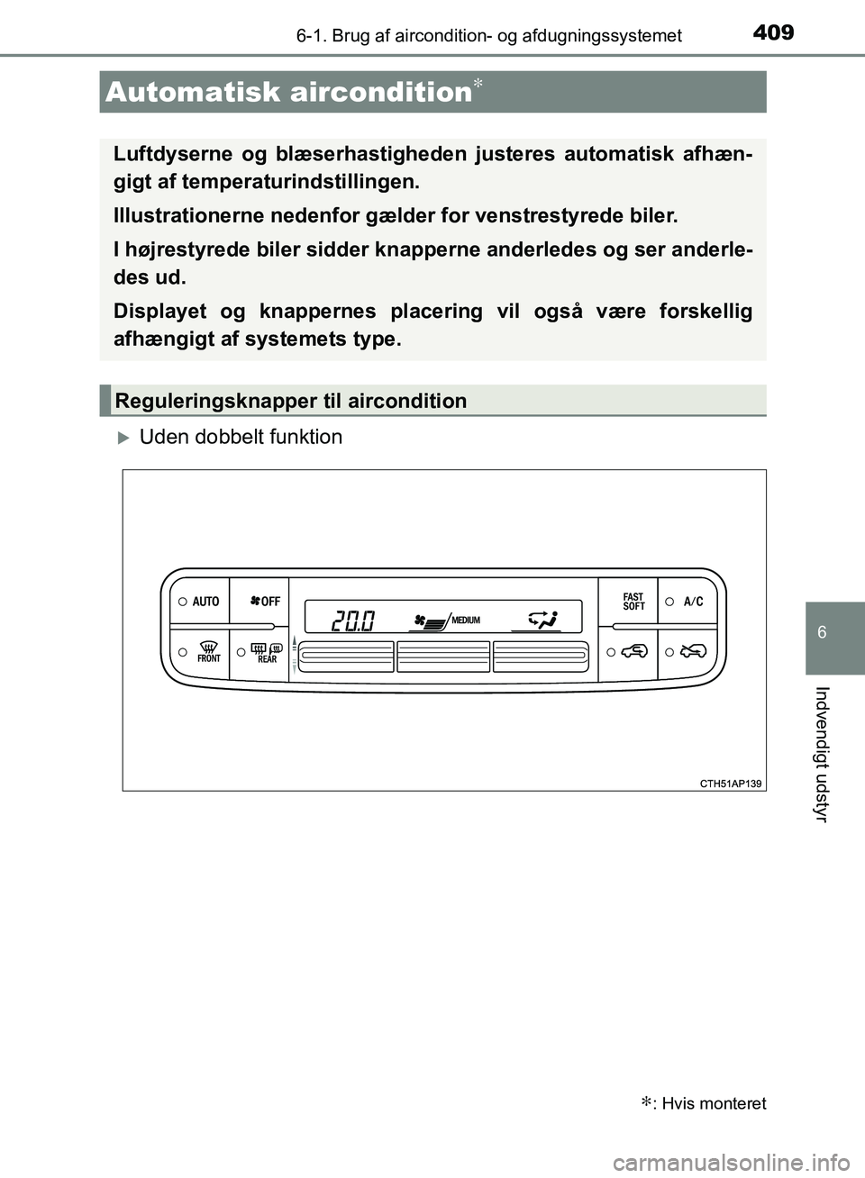 TOYOTA AURIS 2017  Brugsanvisning (in Danish) 4096-1. Brug af aircondition- og afdugningssystemet
OM12K97DK
6
Indvendigt udstyr
Uden dobbelt funktion
Automatisk aircondition∗
∗: Hvis monteret
Luftdyserne og blæserhastigheden justeres auto